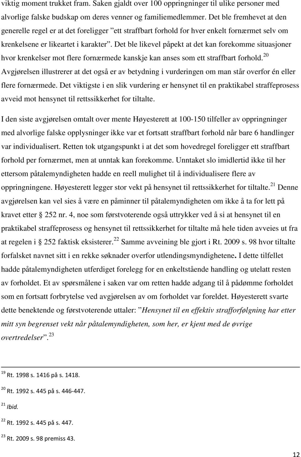 Det ble likevel påpekt at det kan forekomme situasjoner hvor krenkelser mot flere fornærmede kanskje kan anses som ett straffbart forhold.