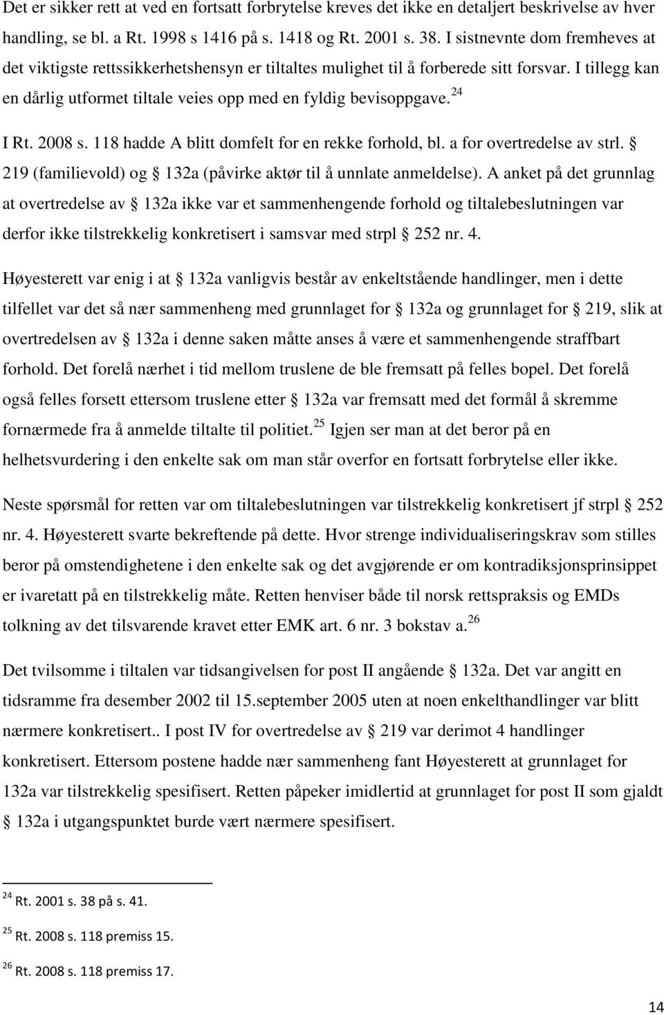 24 I Rt. 2008 s. 118 hadde A blitt domfelt for en rekke forhold, bl. a for overtredelse av strl. 219 (familievold) og 132a (påvirke aktør til å unnlate anmeldelse).