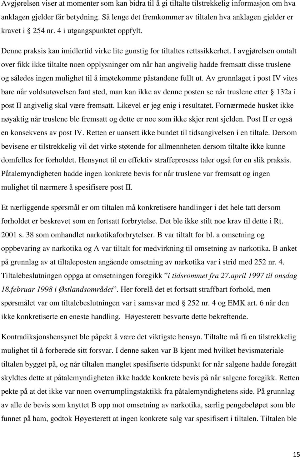 I avgjørelsen omtalt over fikk ikke tiltalte noen opplysninger om når han angivelig hadde fremsatt disse truslene og således ingen mulighet til å imøtekomme påstandene fullt ut.