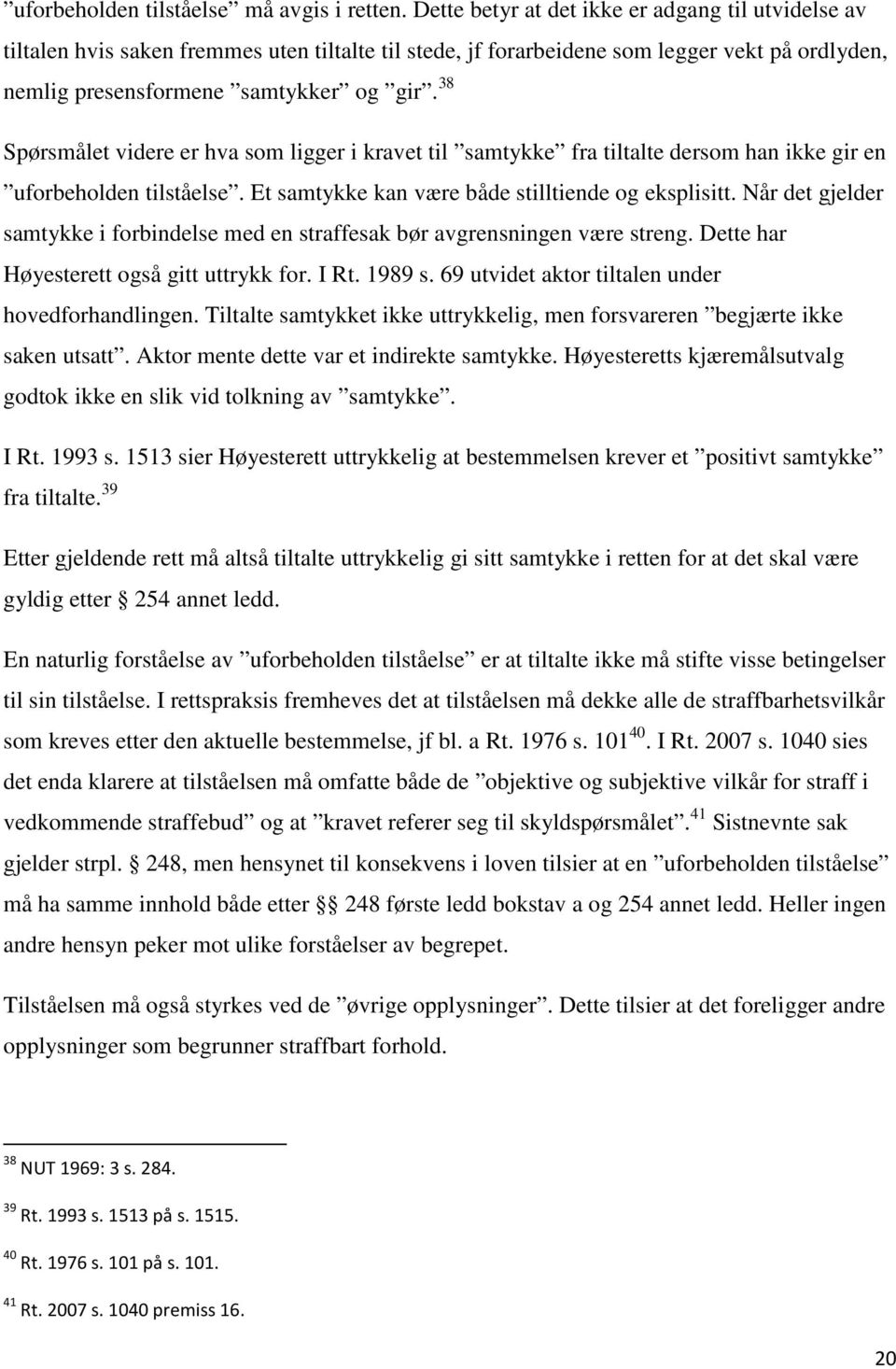 38 Spørsmålet videre er hva som ligger i kravet til samtykke fra tiltalte dersom han ikke gir en uforbeholden tilståelse. Et samtykke kan være både stilltiende og eksplisitt.