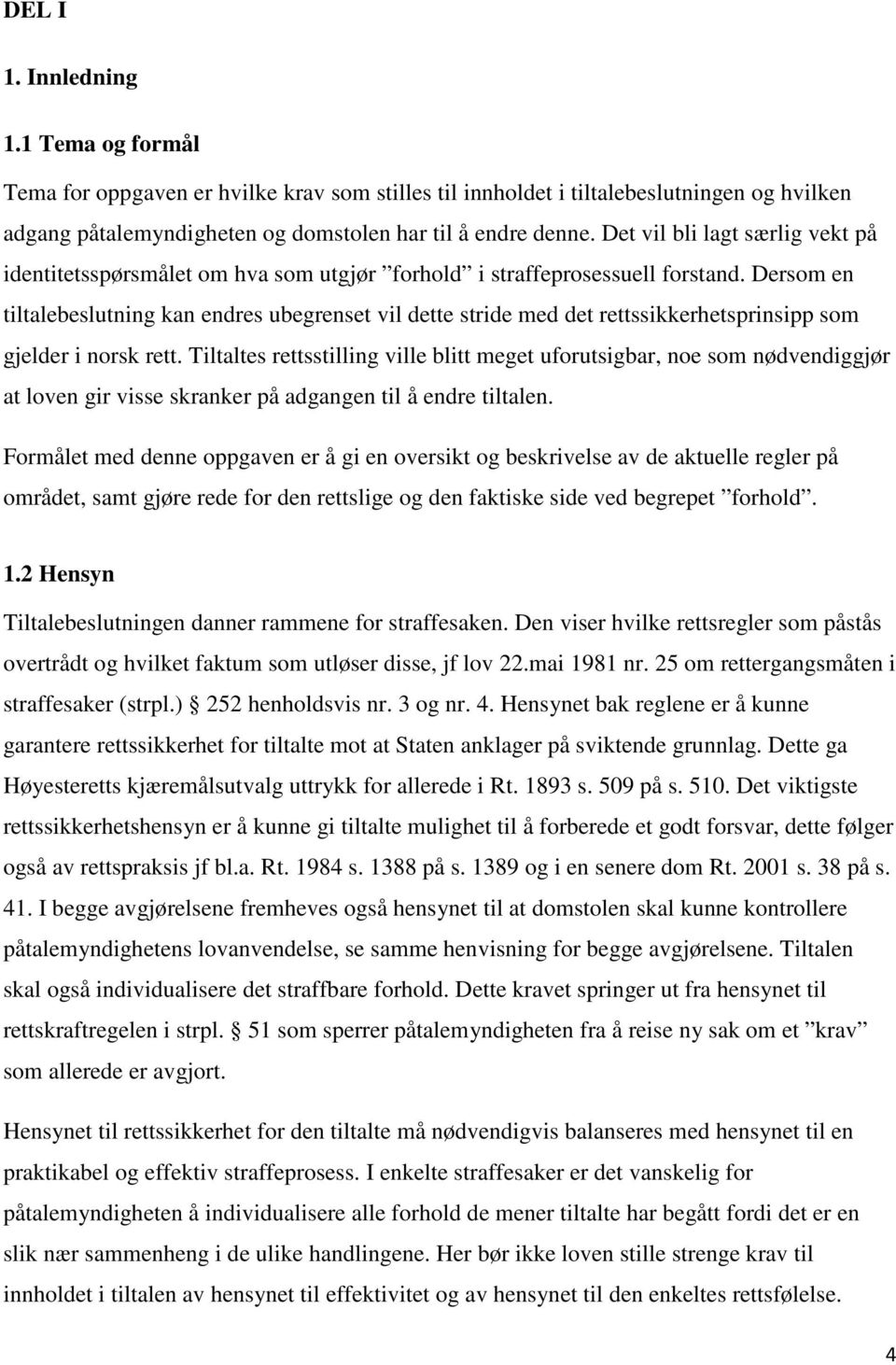 Dersom en tiltalebeslutning kan endres ubegrenset vil dette stride med det rettssikkerhetsprinsipp som gjelder i norsk rett.