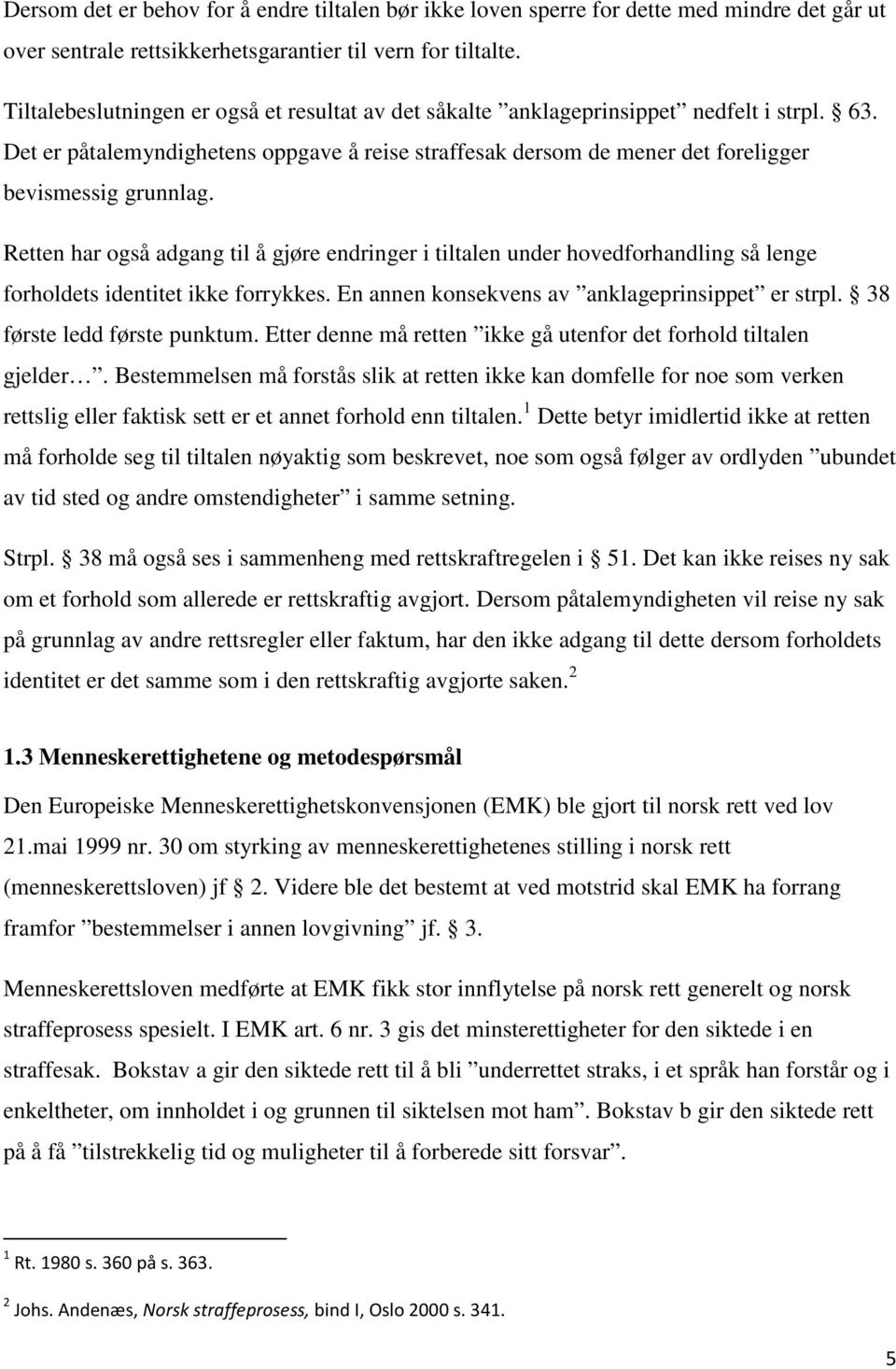 Retten har også adgang til å gjøre endringer i tiltalen under hovedforhandling så lenge forholdets identitet ikke forrykkes. En annen konsekvens av anklageprinsippet er strpl.