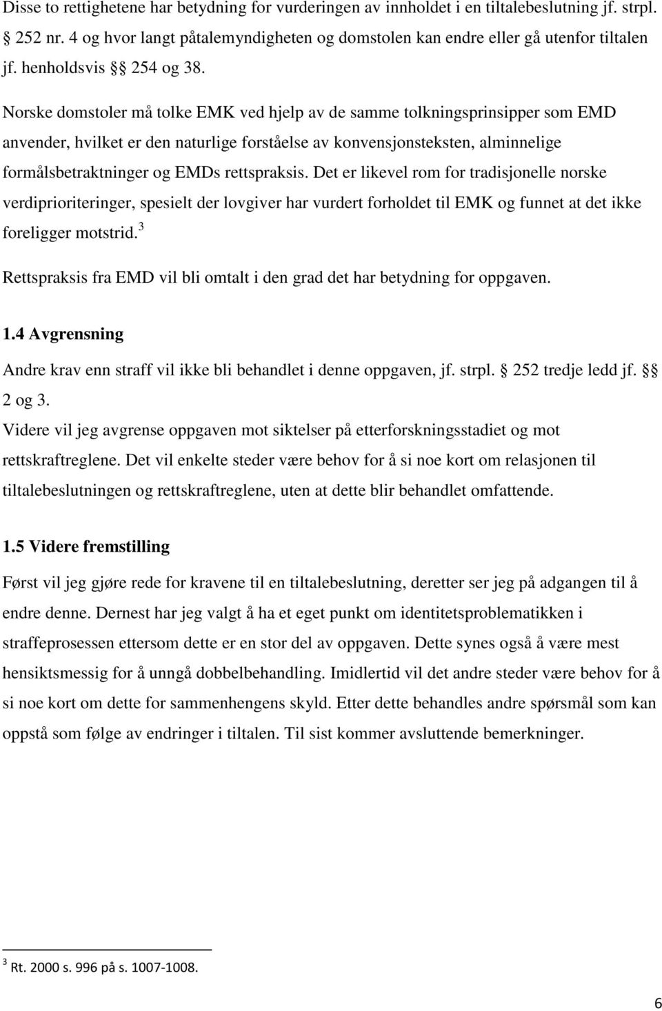 Norske domstoler må tolke EMK ved hjelp av de samme tolkningsprinsipper som EMD anvender, hvilket er den naturlige forståelse av konvensjonsteksten, alminnelige formålsbetraktninger og EMDs