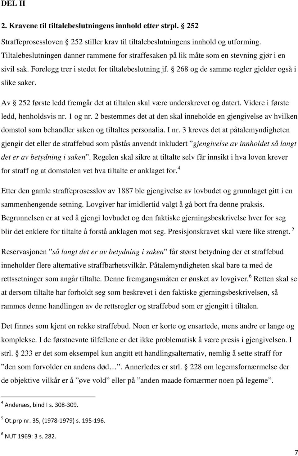 Av 252 første ledd fremgår det at tiltalen skal være underskrevet og datert. Videre i første ledd, henholdsvis nr. 1 og nr.