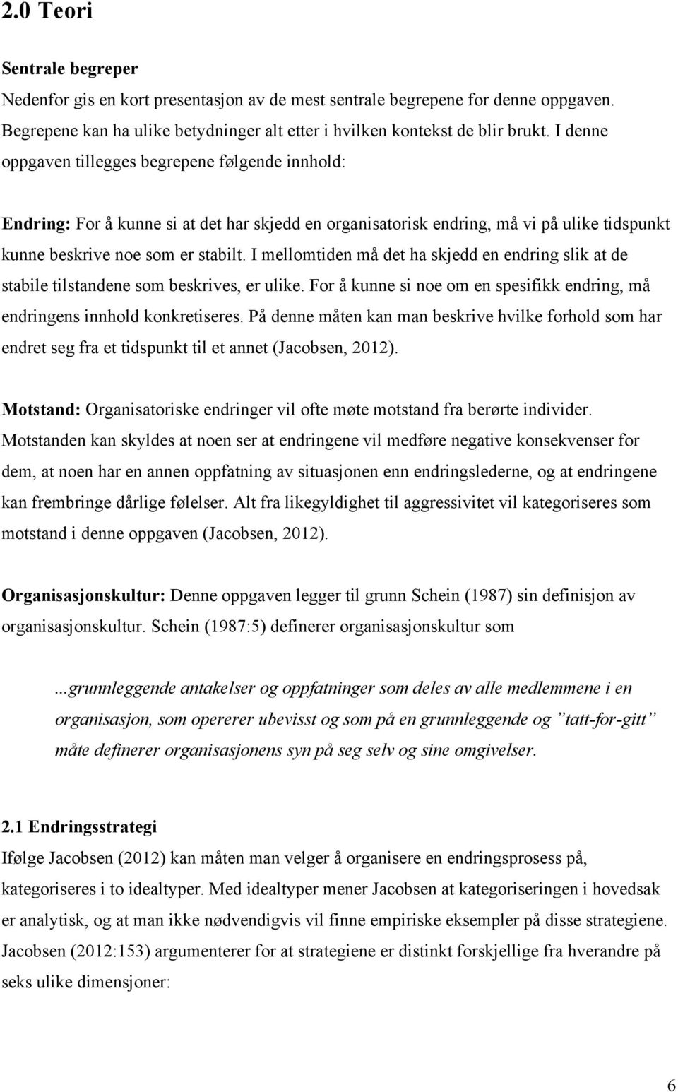 I mellomtiden må det ha skjedd en endring slik at de stabile tilstandene som beskrives, er ulike. For å kunne si noe om en spesifikk endring, må endringens innhold konkretiseres.