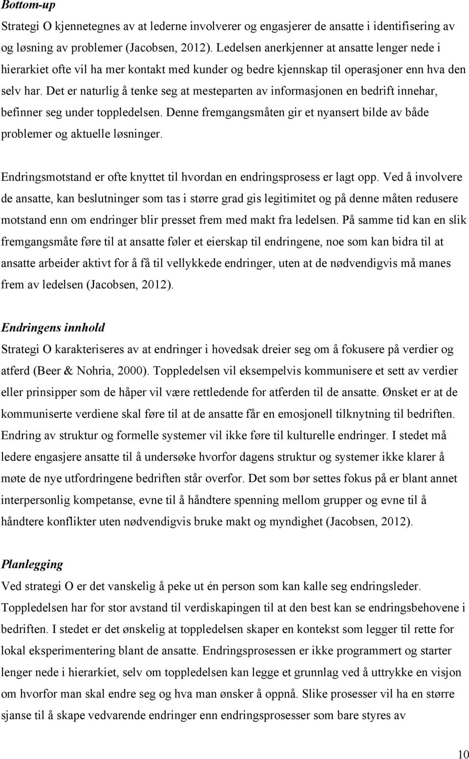 Det er naturlig å tenke seg at mesteparten av informasjonen en bedrift innehar, befinner seg under toppledelsen. Denne fremgangsmåten gir et nyansert bilde av både problemer og aktuelle løsninger.