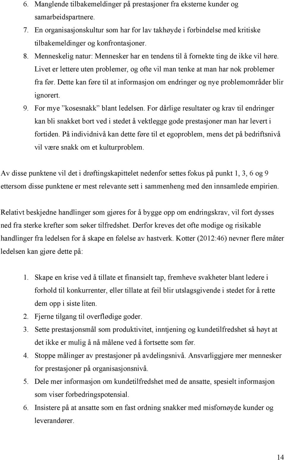 Livet er lettere uten problemer, og ofte vil man tenke at man har nok problemer fra før. Dette kan føre til at informasjon om endringer og nye problemområder blir ignorert. 9.