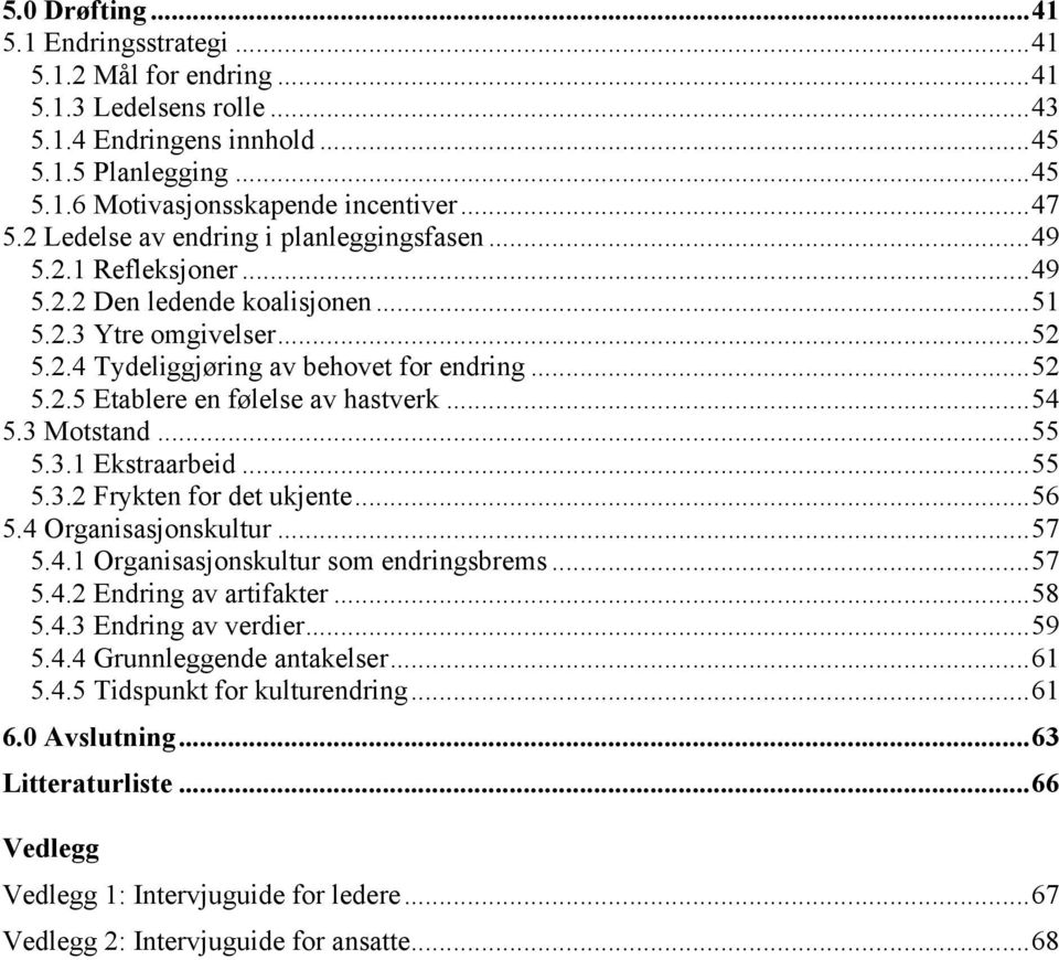 .. 54 5.3 Motstand... 55 5.3.1 Ekstraarbeid... 55 5.3.2 Frykten for det ukjente... 56 5.4 Organisasjonskultur... 57 5.4.1 Organisasjonskultur som endringsbrems... 57 5.4.2 Endring av artifakter... 58 5.