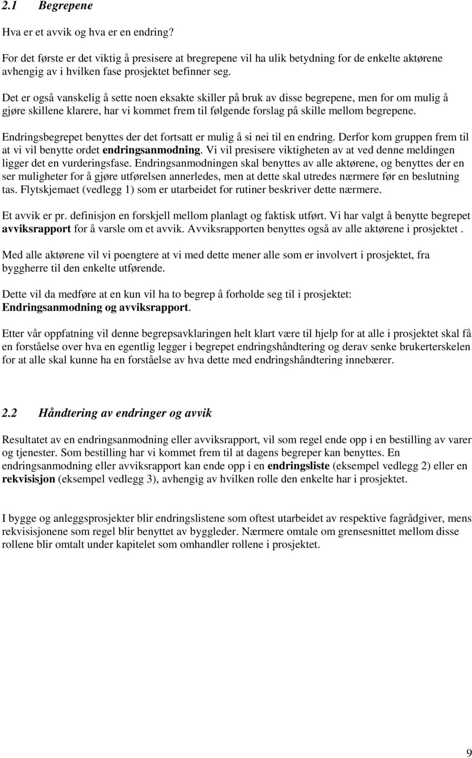 Det er også vanskelig å sette noen eksakte skiller på bruk av disse begrepene, men for om mulig å gjøre skillene klarere, har vi kommet frem til følgende forslag på skille mellom begrepene.