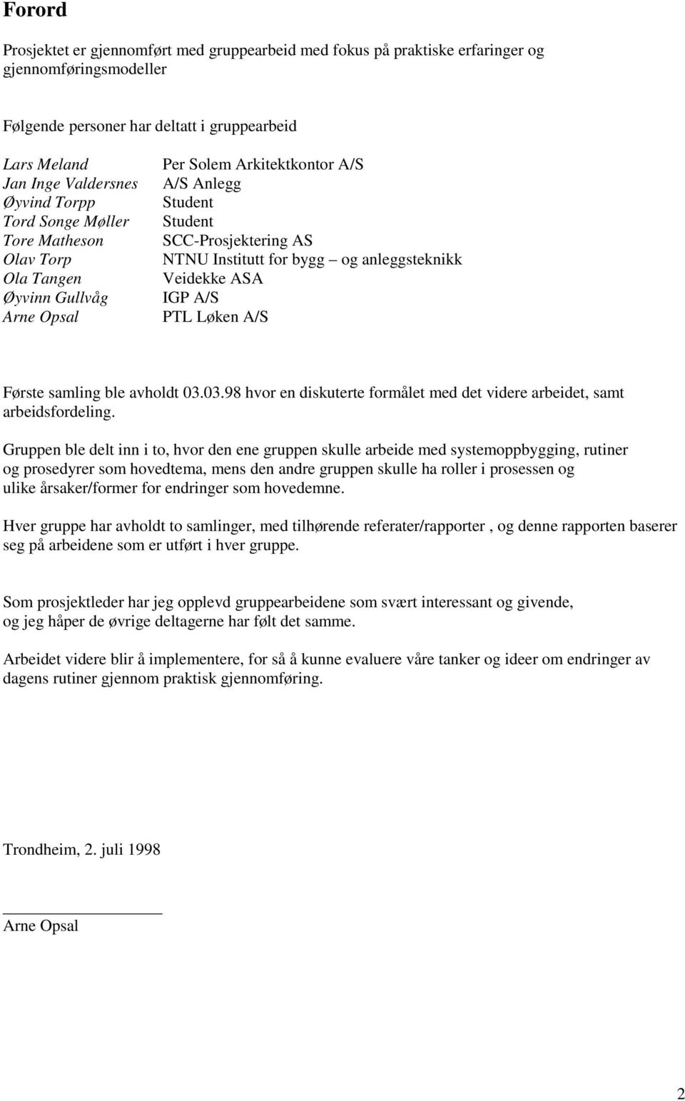 Veidekke ASA IGP A/S PTL Løken A/S Første samling ble avholdt 03.03.98 hvor en diskuterte formålet med det videre arbeidet, samt arbeidsfordeling.