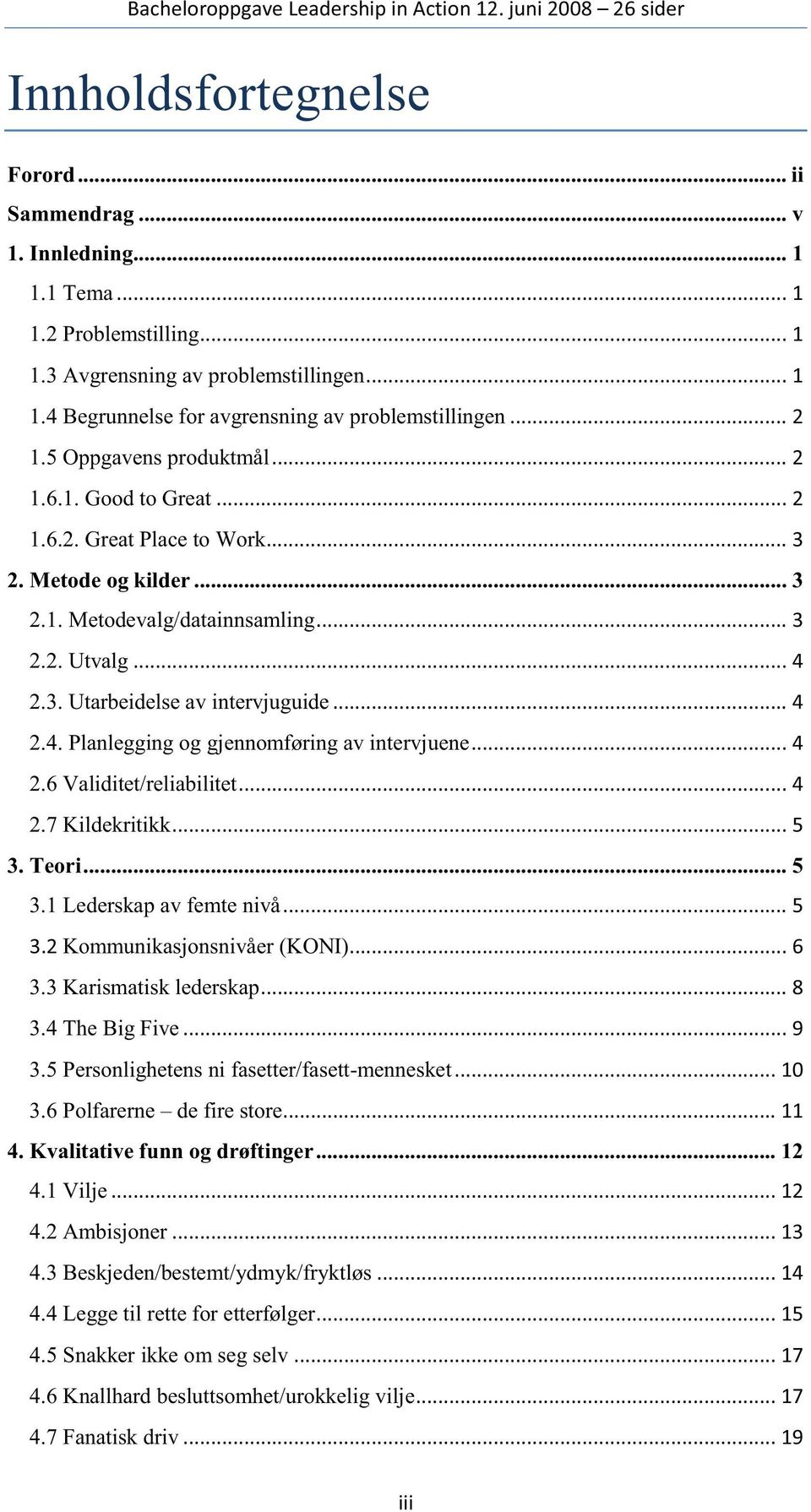 .. 4 2.4. Planlegging og gjennomføring av intervjuene... 4 2.6 Validitet/reliabilitet... 4 2.7 Kildekritikk... 5 3. Teori... 5 3.1 Lederskap av femte nivå... 5 3.2 Kommunikasjonsnivåer (KONI)... 6 3.