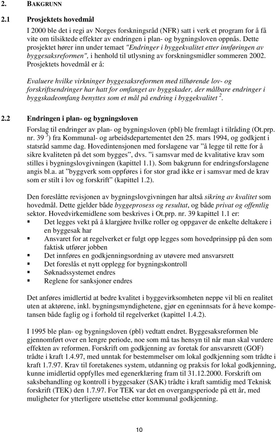 Prosjektets hovedmål er å: Evaluere hvilke virkninger byggesaksreformen med tilhørende lov- og forskriftsendringer har hatt for omfanget av byggskader, der målbare endringer i byggskadeomfang