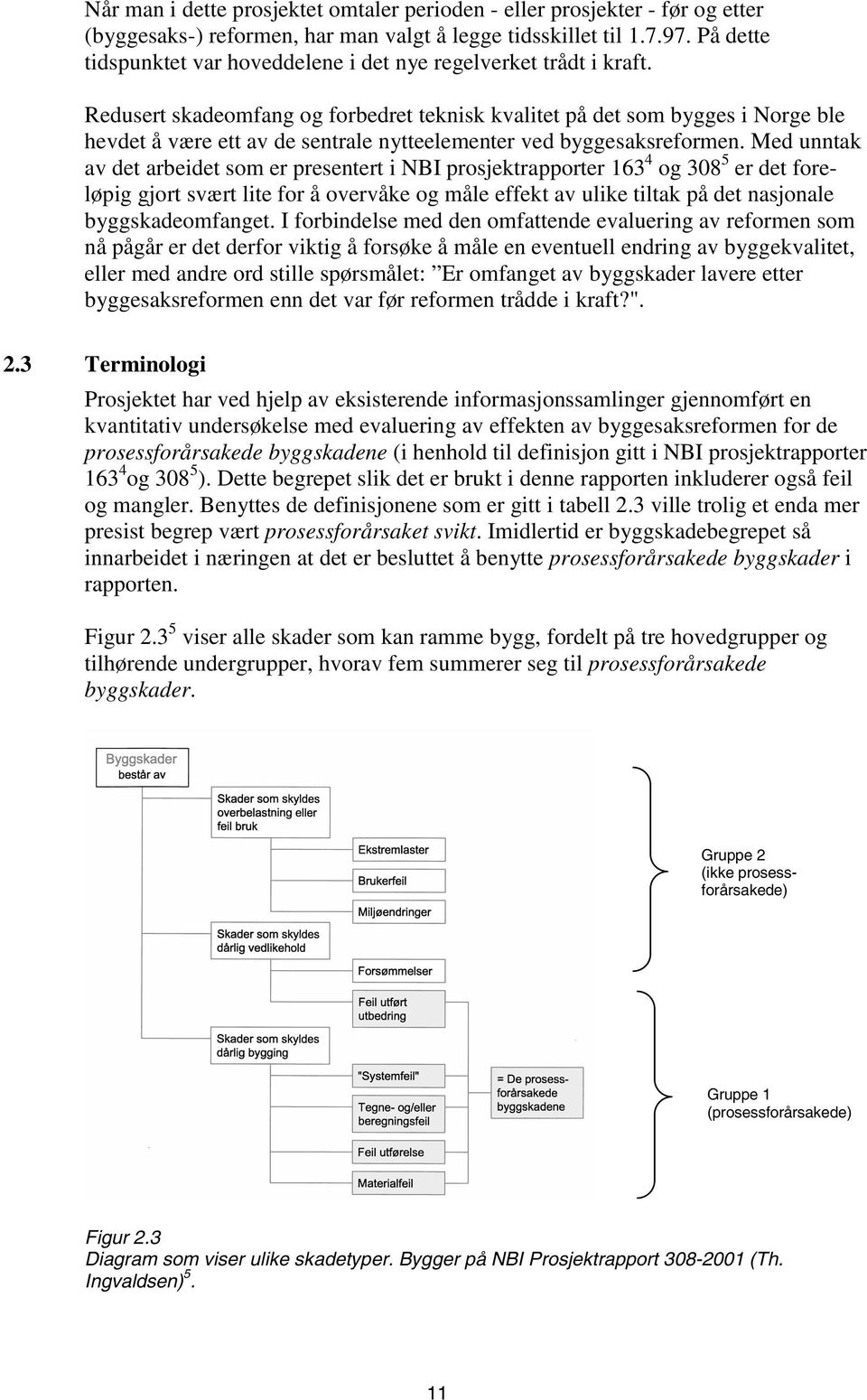 Redusert skadeomfang og forbedret teknisk kvalitet på det som bygges i Norge ble hevdet å være ett av de sentrale nytteelementer ved byggesaksreformen.