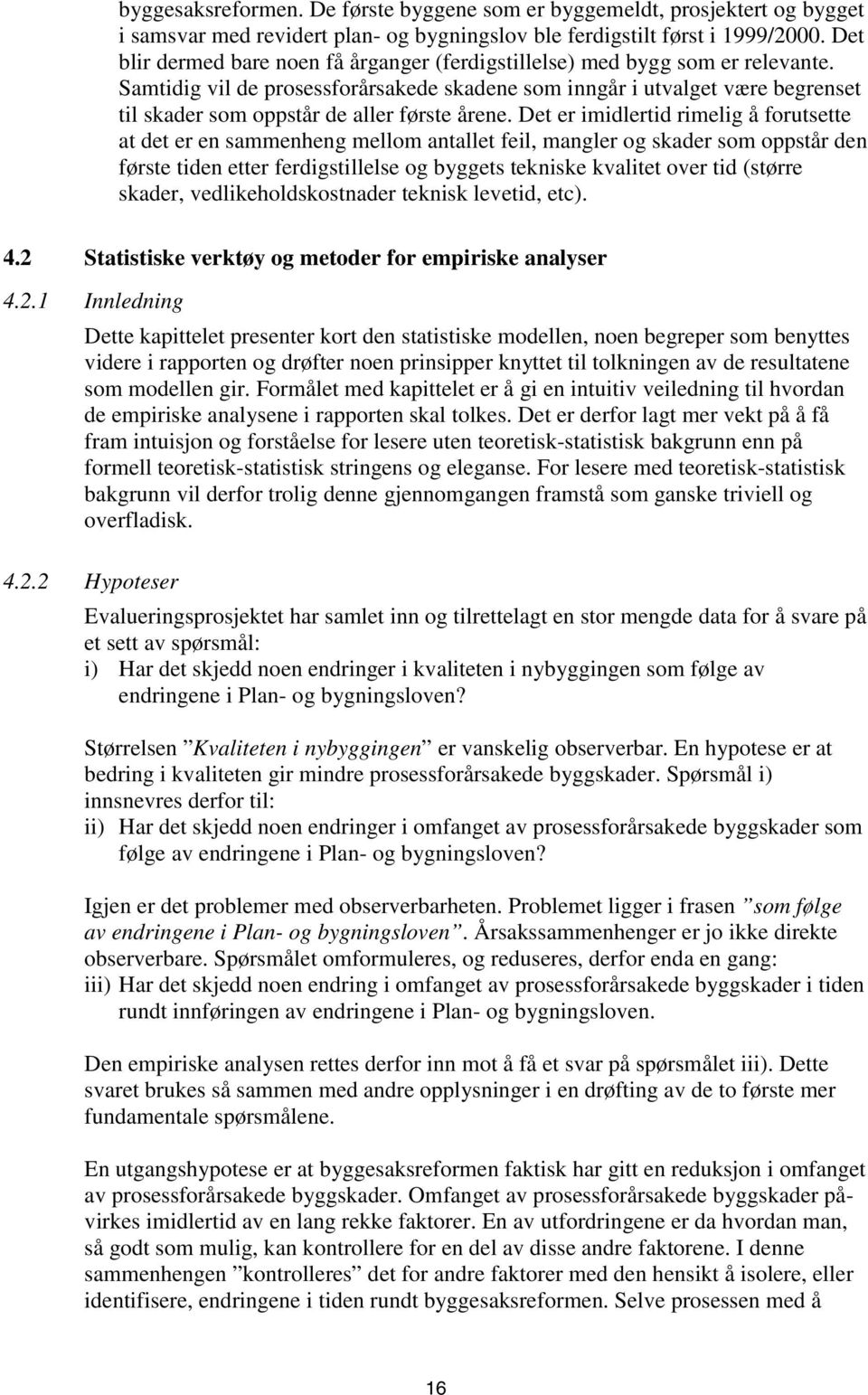 Samtidig vil de prosessforårsakede skadene som inngår i utvalget være begrenset til skader som oppstår de aller første årene.