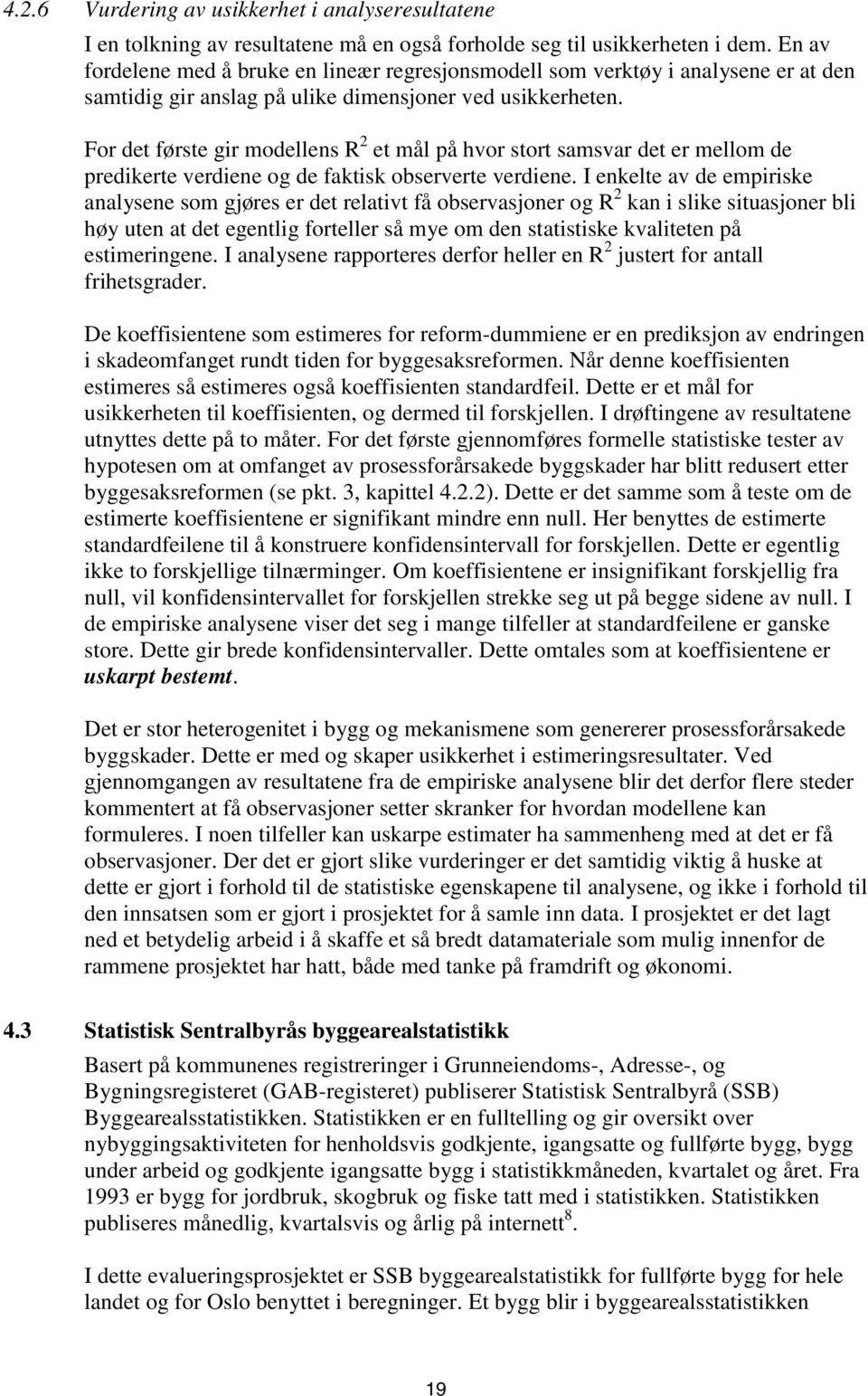 For det første gir modellens R 2 et mål på hvor stort samsvar det er mellom de predikerte verdiene og de faktisk observerte verdiene.