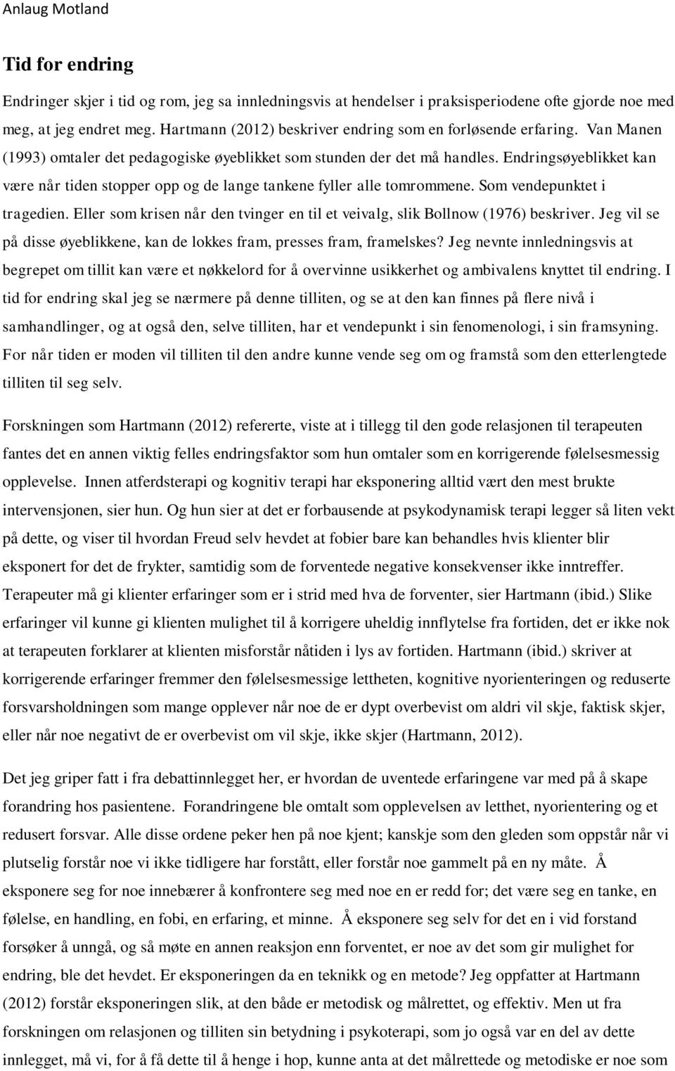 Endringsøyeblikket kan være når tiden stopper opp og de lange tankene fyller alle tomrommene. Som vendepunktet i tragedien.