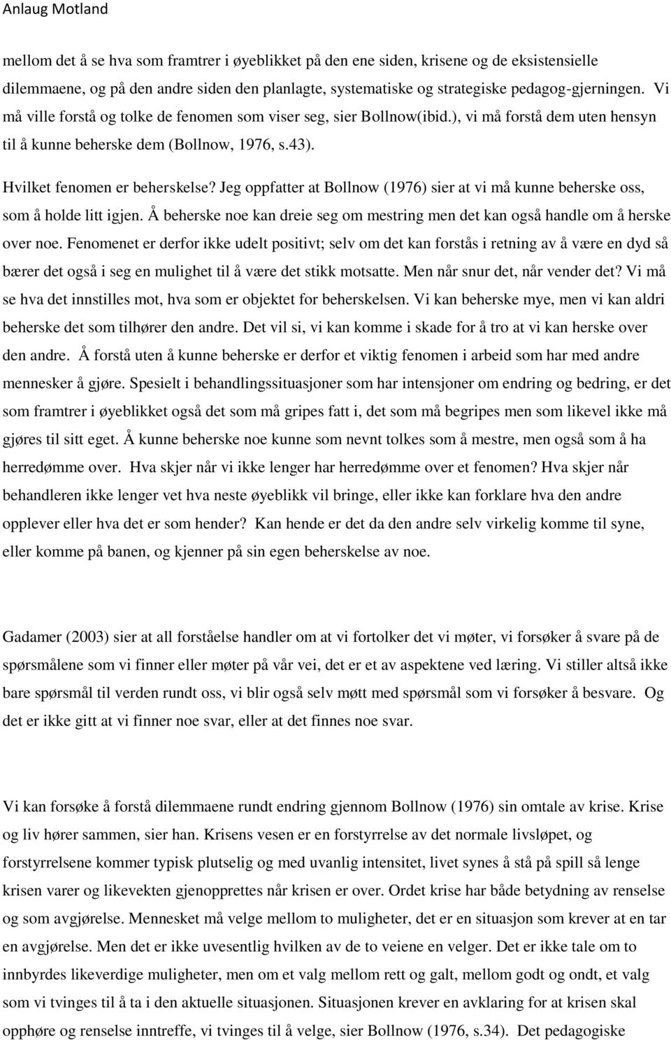 Jeg oppfatter at Bollnow (1976) sier at vi må kunne beherske oss, som å holde litt igjen. Å beherske noe kan dreie seg om mestring men det kan også handle om å herske over noe.