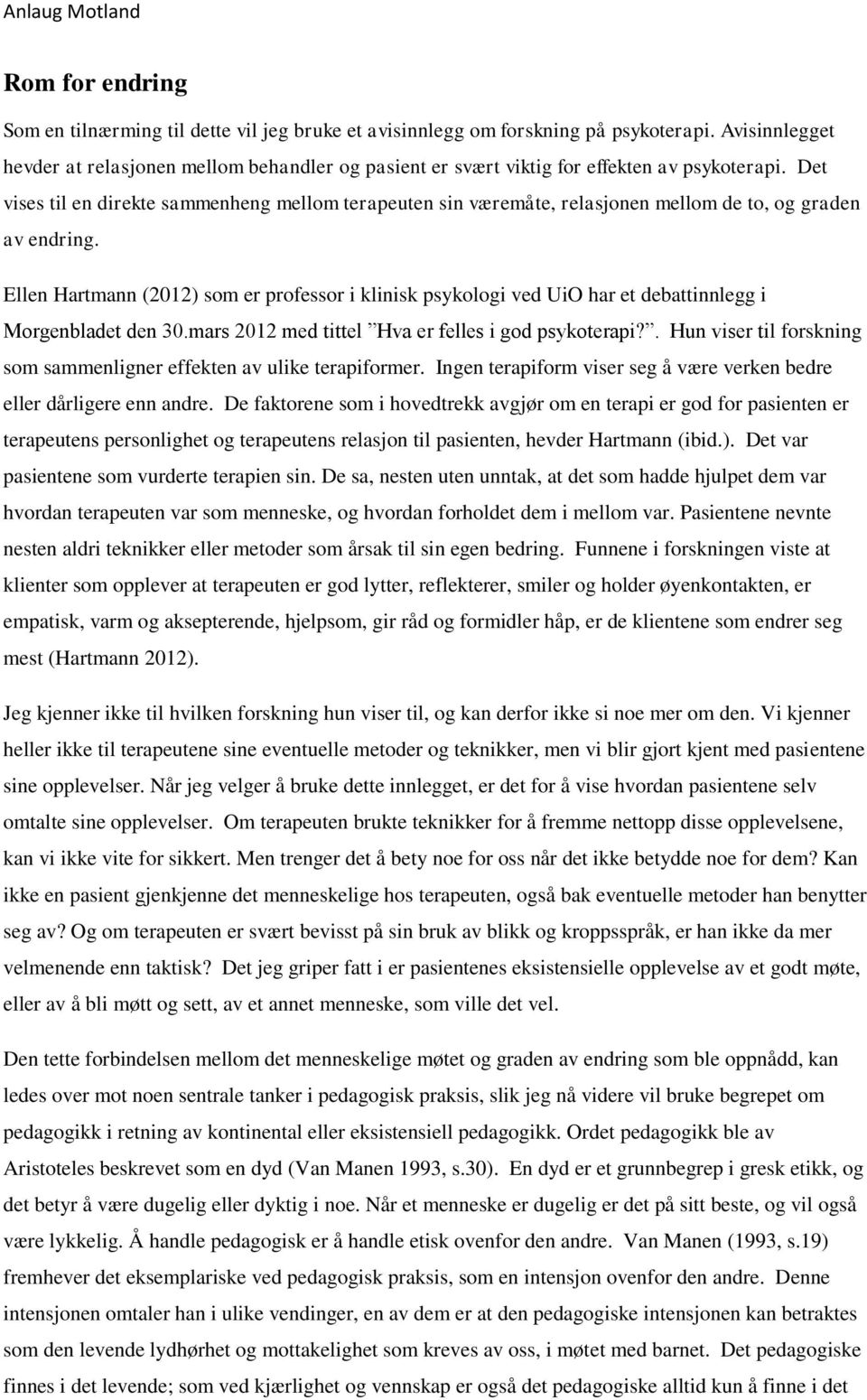 Det vises til en direkte sammenheng mellom terapeuten sin væremåte, relasjonen mellom de to, og graden av endring.