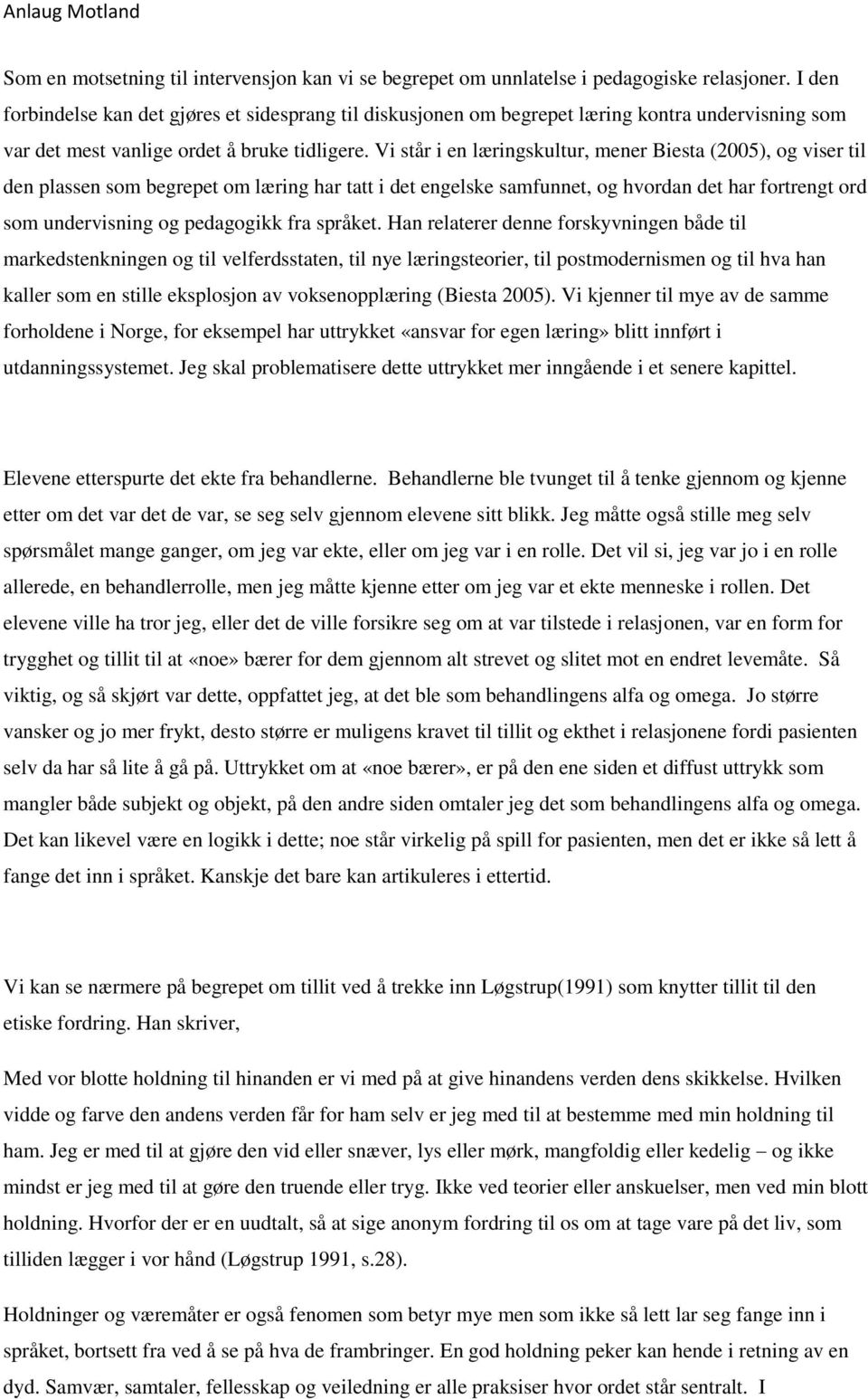 Vi står i en læringskultur, mener Biesta (2005), og viser til den plassen som begrepet om læring har tatt i det engelske samfunnet, og hvordan det har fortrengt ord som undervisning og pedagogikk fra