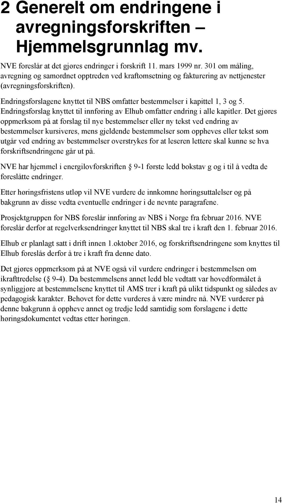 Endringsforslagene knyttet til NBS omfatter bestemmelser i kapittel 1, 3 og 5. Endringsforslag knyttet til innføring av Elhub omfatter endring i alle kapitler.