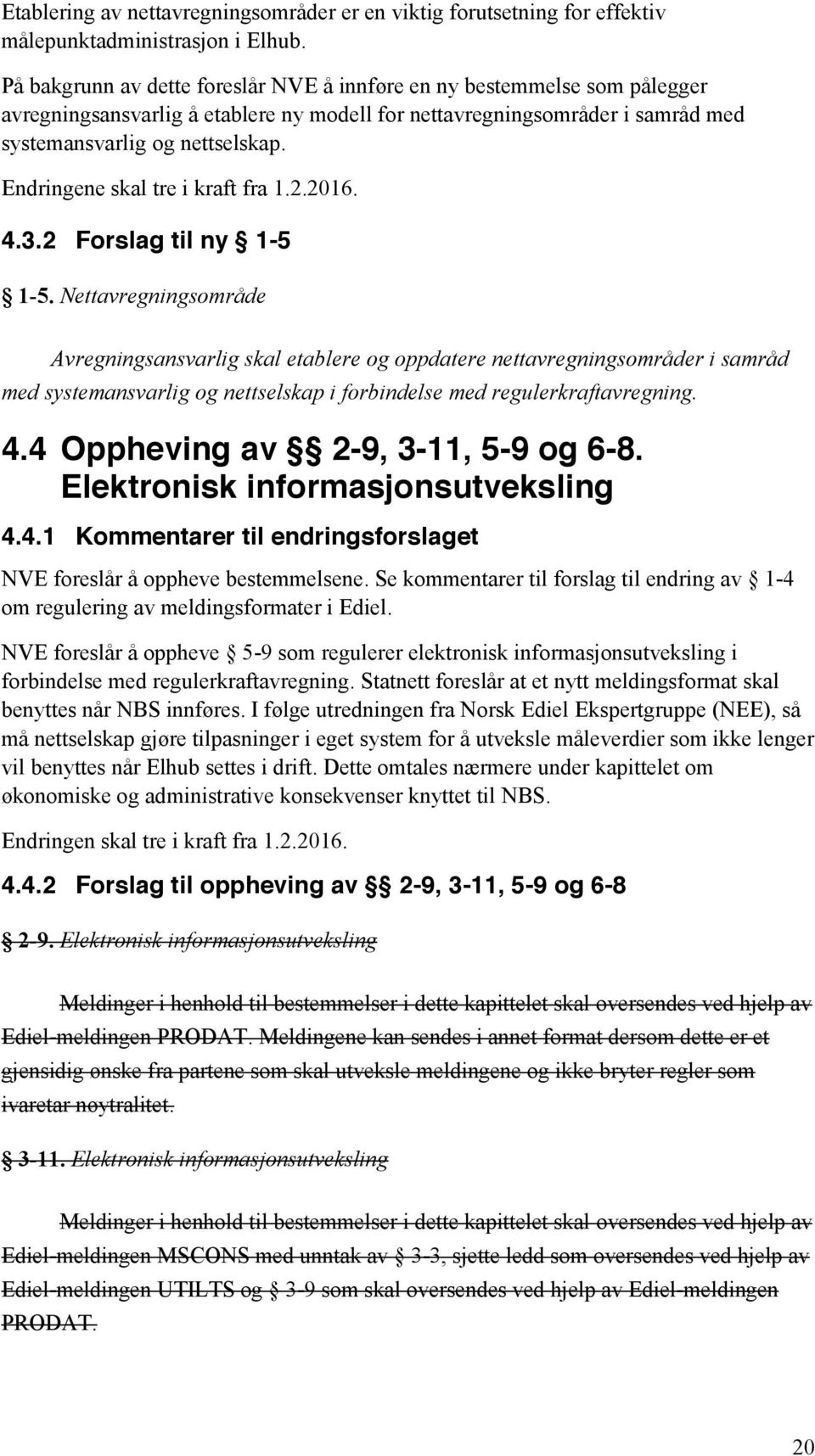 Endringene skal tre i kraft fra 1.2.2016. 4.3.2 Forslag til ny 1-5 1-5.