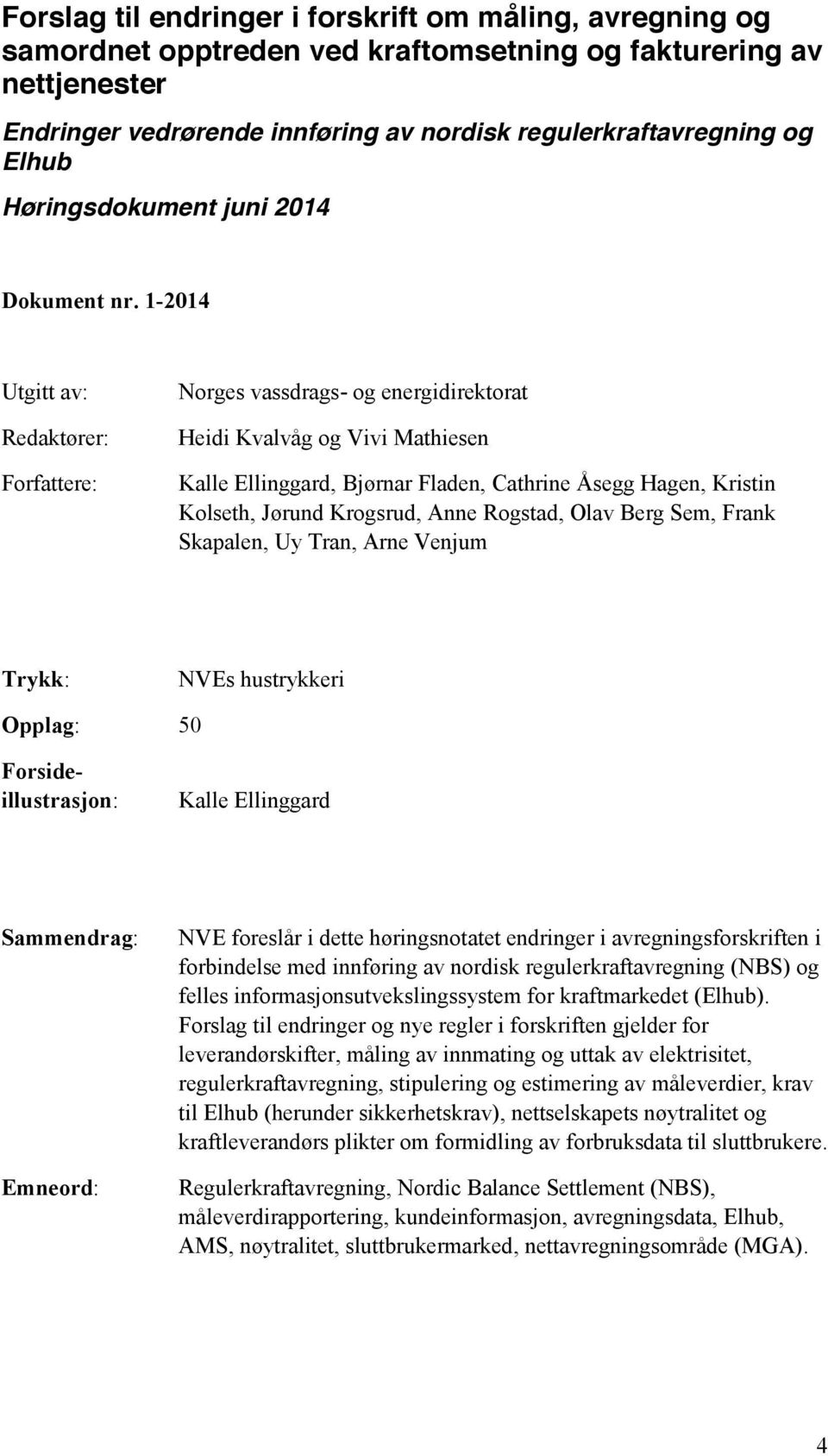 1-2014 Utgitt av: Redaktører: Forfattere: Norges vassdrags- og energidirektorat Heidi Kvalvåg og Vivi Mathiesen Kalle Ellinggard, Bjørnar Fladen, Cathrine Åsegg Hagen, Kristin Kolseth, Jørund