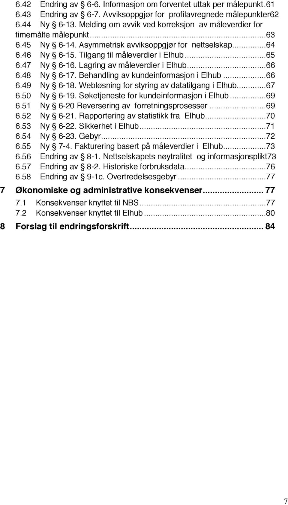 47 Ny 6-16. Lagring av måleverdier i Elhub...66 6.48 Ny 6-17. Behandling av kundeinformasjon i Elhub...66 6.49 Ny 6-18. Webløsning for styring av datatilgang i Elhub...67 6.50 Ny 6-19.