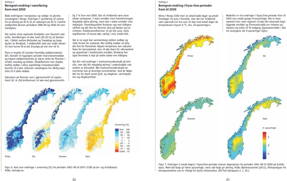 Det ventes store regionale forskjeller som illustrert nedenfor. Vannføringen vil øke mest (20-30 %) på Vestlandet, i fjellet mellom Østlandet og Trøndelag og langs kysten av Nordland.