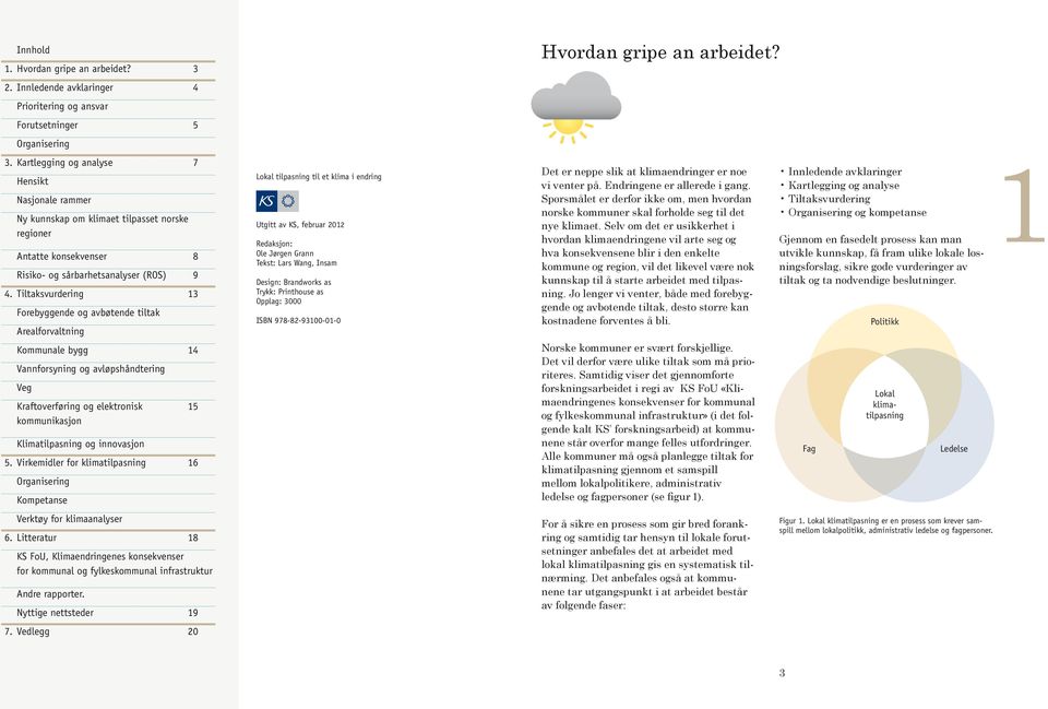 Tiltaksvurdering 13 Forebyggende og avbøtende tiltak Arealforvaltning Kommunale bygg 14 Vannforsyning og avløpshåndtering Veg Kraftoverføring og elektronisk 15 kommunikasjon Klimatilpasning og