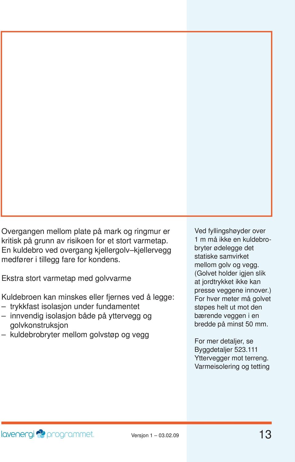 mellom golvstøp og vegg Ved fyllingshøyder over 1 m må ikke en kuldebrobryter ødelegge det statiske samvirket mellom golv og vegg.