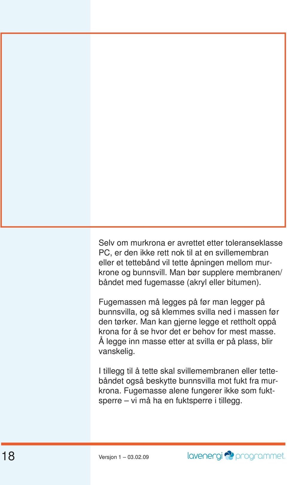 Man kan gjerne legge et rettholt oppå krona for å se hvor det er behov for mest masse. Å legge inn masse etter at svilla er på plass, blir vanskelig.