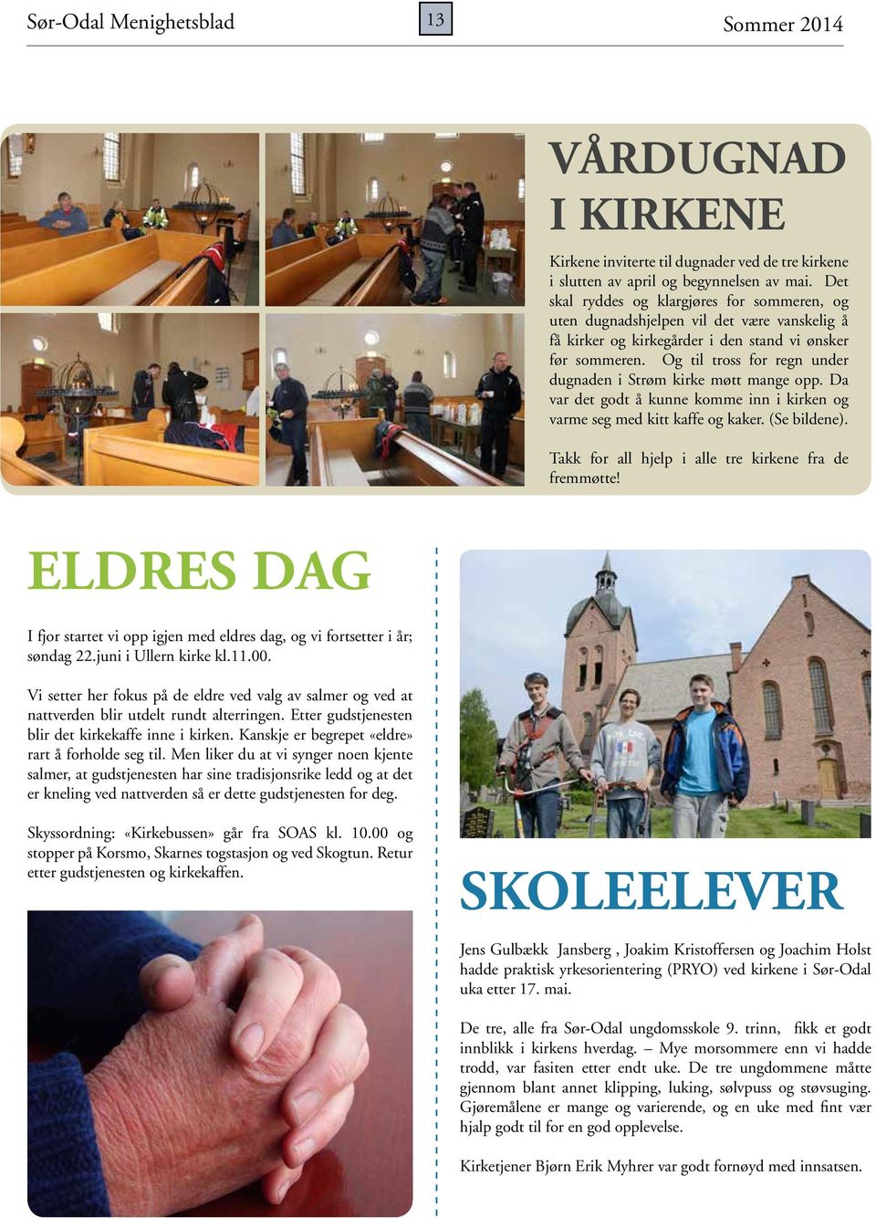 Og til tross for regn under dugnaden i Strøm kirke møtt mange opp. Da var det godt å kunne komme inn i kirken og varme seg med kitt kaffe og kaker. (Se bildene).