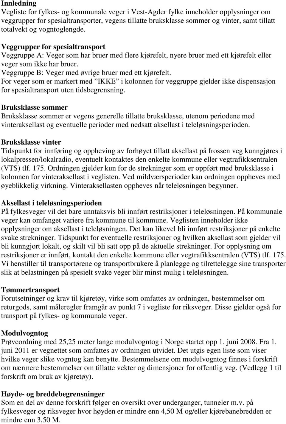 For veger som er markert med IKKE i kolonnen for veggruppe gjelder ikke dispensasjon for spesialtransport uten tidsbegrensning.