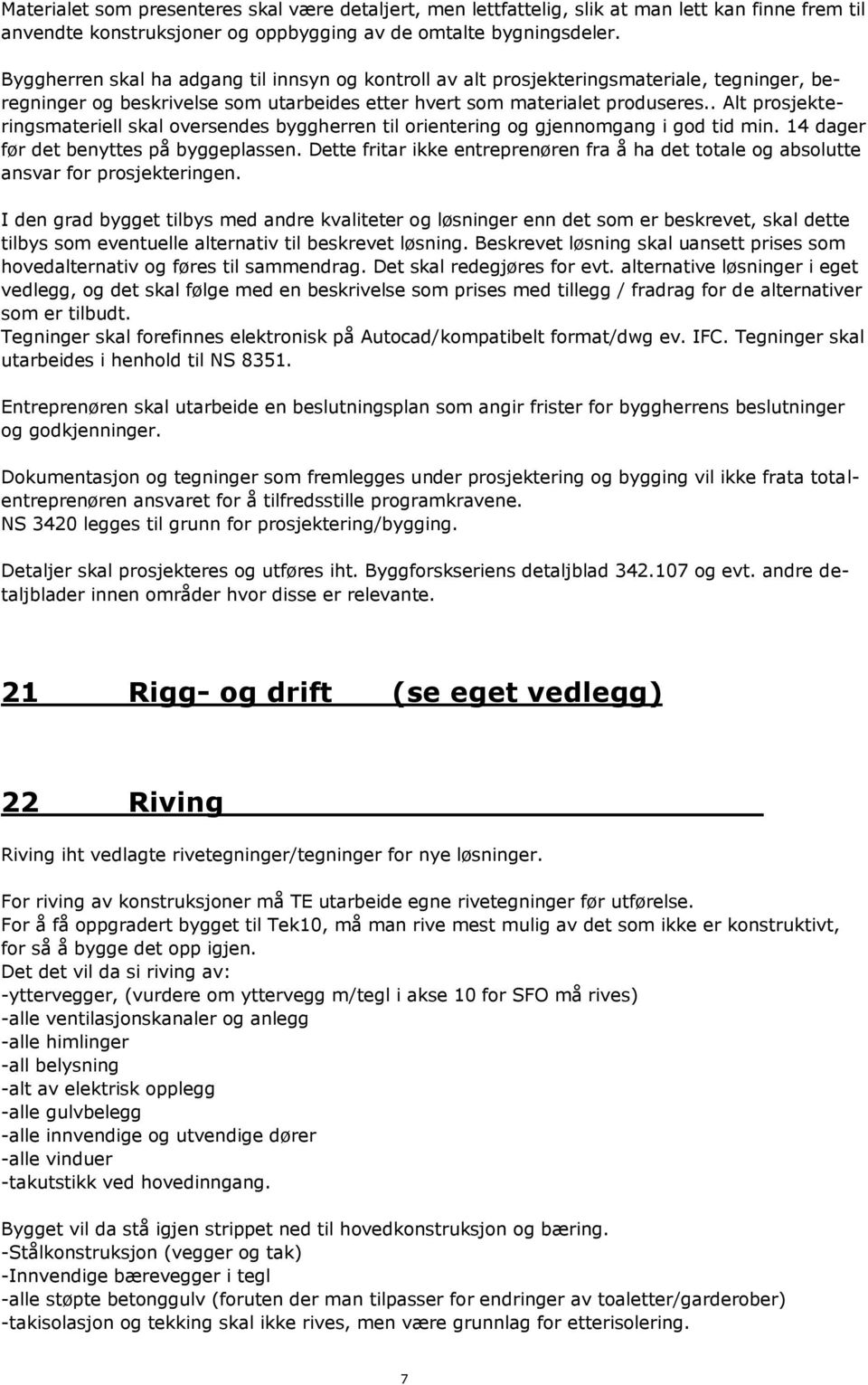 . Alt prosjekteringsmateriell skal oversendes byggherren til orientering og gjennomgang i god tid min. 14 dager før det benyttes på byggeplassen.