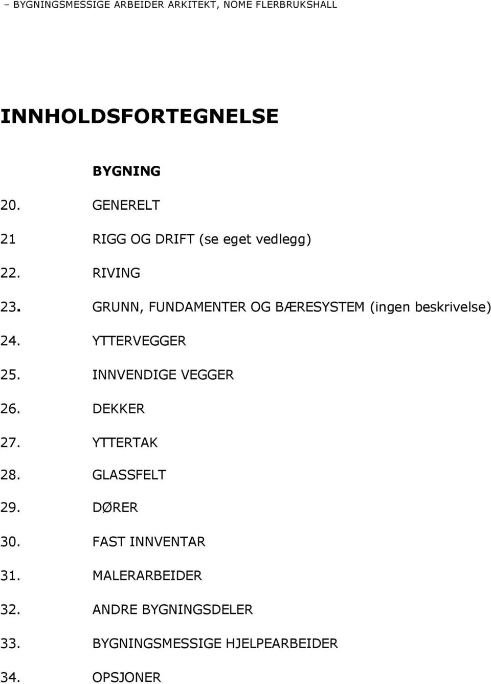 GRUNN, FUNDAMENTER OG BÆRESYSTEM (ingen beskrivelse) 24. YTTERVEGGER 25. INNVENDIGE VEGGER 26.