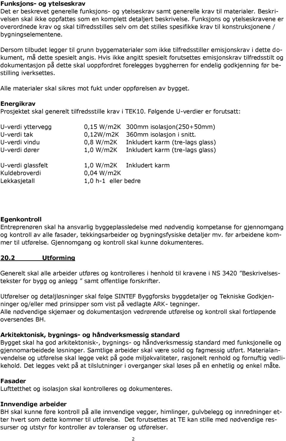 Dersom tilbudet legger til grunn byggematerialer som ikke tilfredsstiller emisjonskrav i dette dokument, må dette spesielt angis.