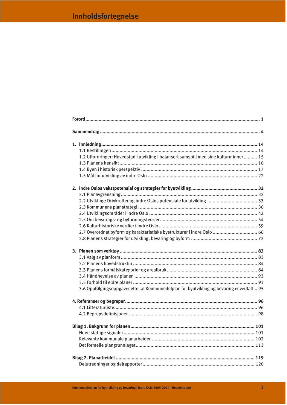 1 Planavgrensning... 32 2.2 Utvikling: Drivkrefter og indre Oslos potensiale for utvikling... 33 2.3 Kommunens planstrategi:... 36 2.4 Utviklingsområder i indre Oslo... 42 2.