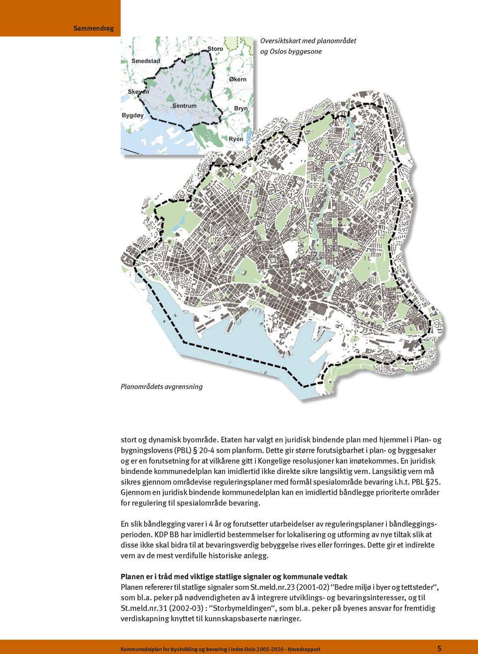 Dette gir større forutsigbarhet i plan- og byggesaker og er en forutsetning for at vilkårene gitt i Kongelige resolusjoner kan imøtekommes.