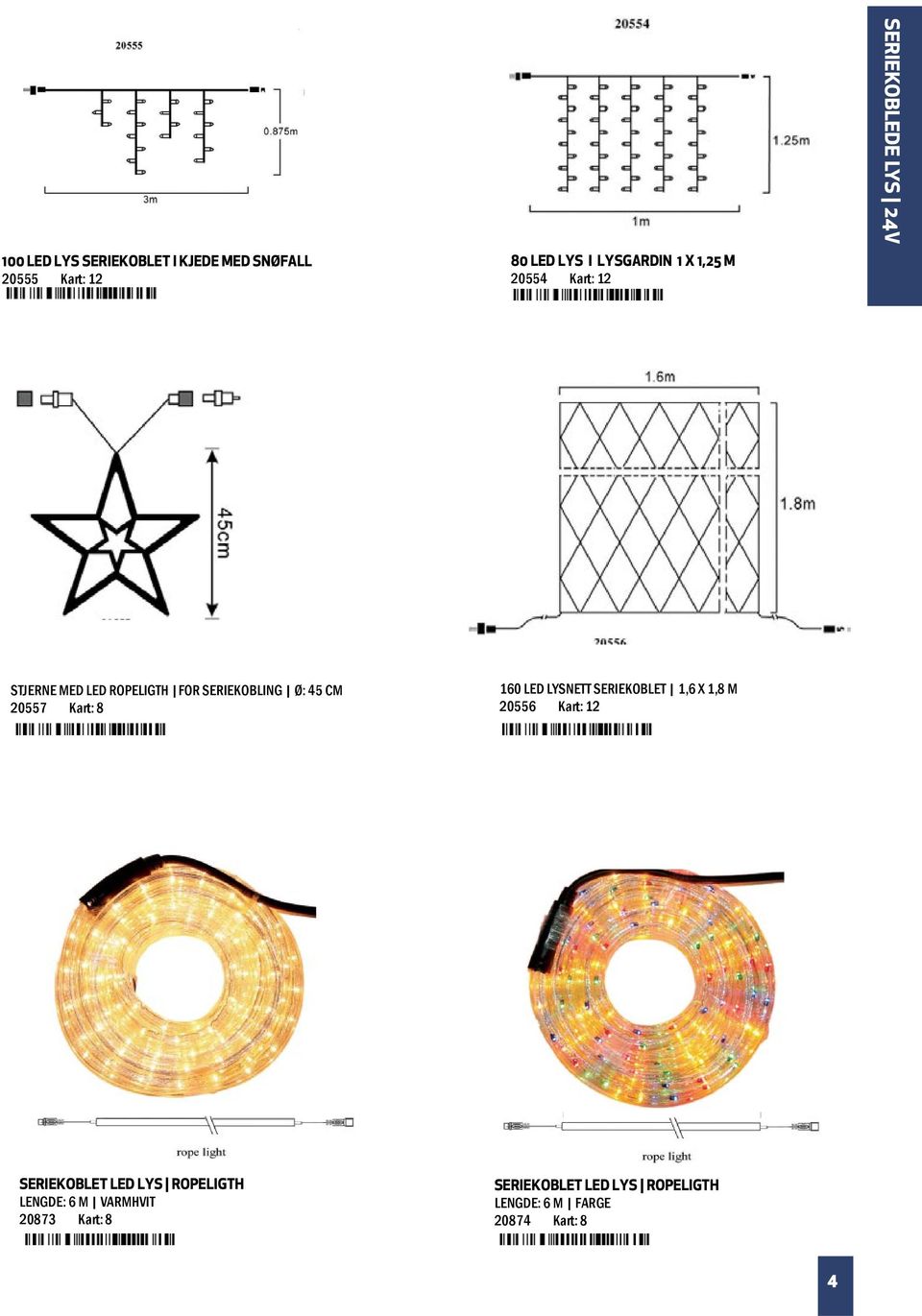 Kart: 8 160 LED LYSNETT SERIEKOBLET 1,6 X 1,8 M 20556 Kart: 12 SERIEKOBLET LED LYS ROPELIGTH