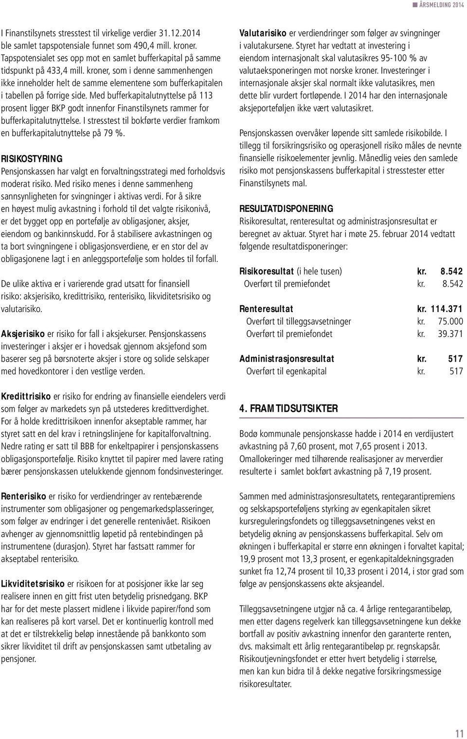 kroner, som i denne sammenhengen ikke inneholder helt de samme elementene som bufferkapitalen i tabellen på forrige side.