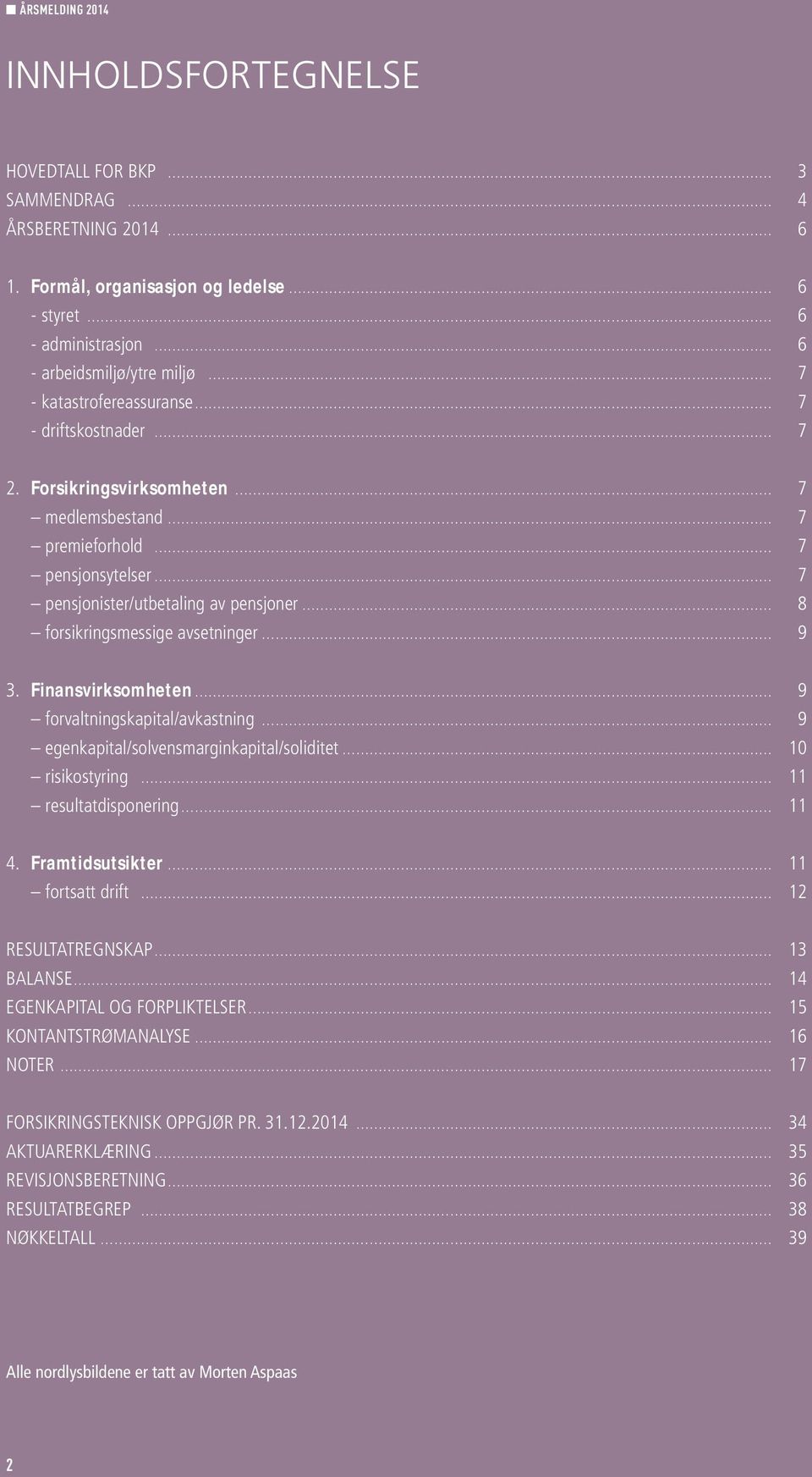 Forsikringsvirksomheten 7 medlemsbestand 7 premieforhold 7 pensjonsytelser 7 pensjonister/utbetaling av pensjoner 8 forsikringsmessige avsetninger 9 3.