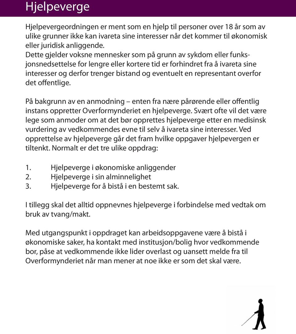 representant overfor det offentlige. På bakgrunn av en anmodning enten fra nære pårørende eller offentlig instans oppretter Overformynderiet en hjelpeverge.