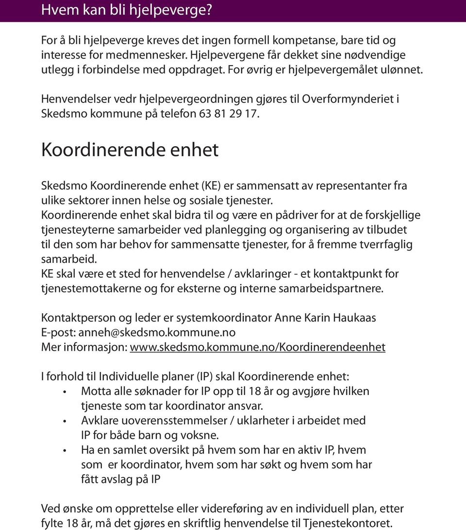 Henvendelser vedr hjelpevergeordningen gjøres til Overformynderiet i Skedsmo kommune på telefon 63 81 29 17.