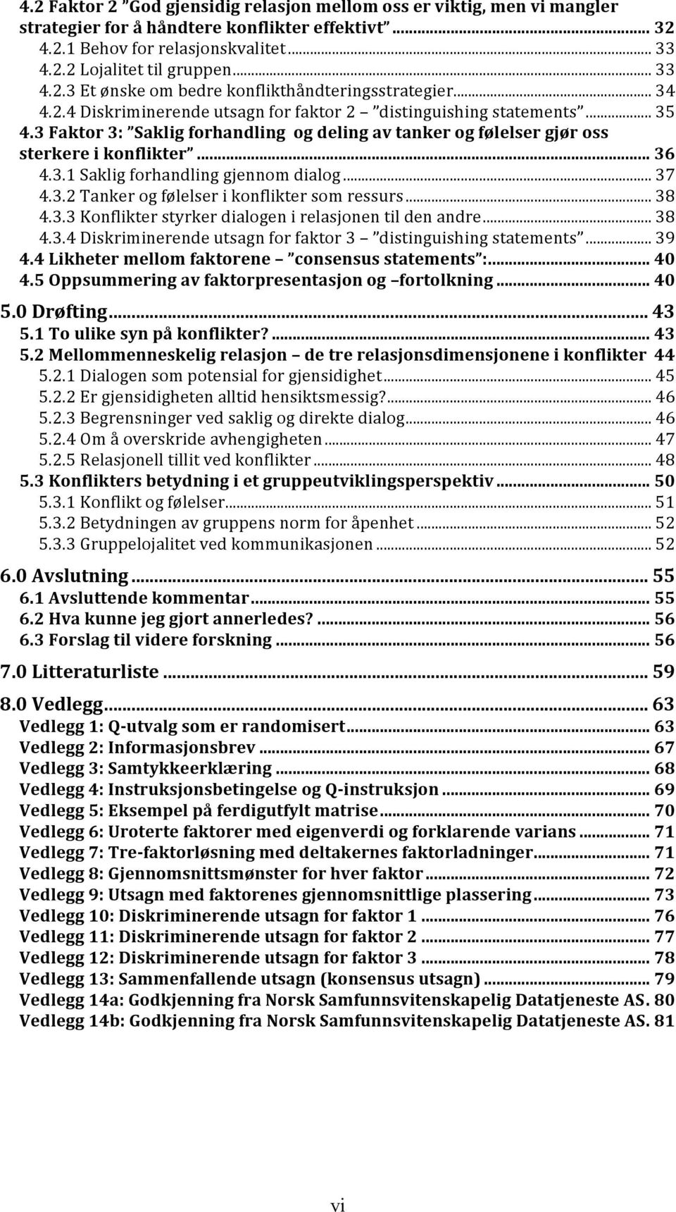 .. 37 4.3.2 Tanker og følelser i konflikter som ressurs... 38 4.3.3 Konflikter styrker dialogen i relasjonen til den andre... 38 4.3.4 Diskriminerende utsagn for faktor 3 distinguishing statements.