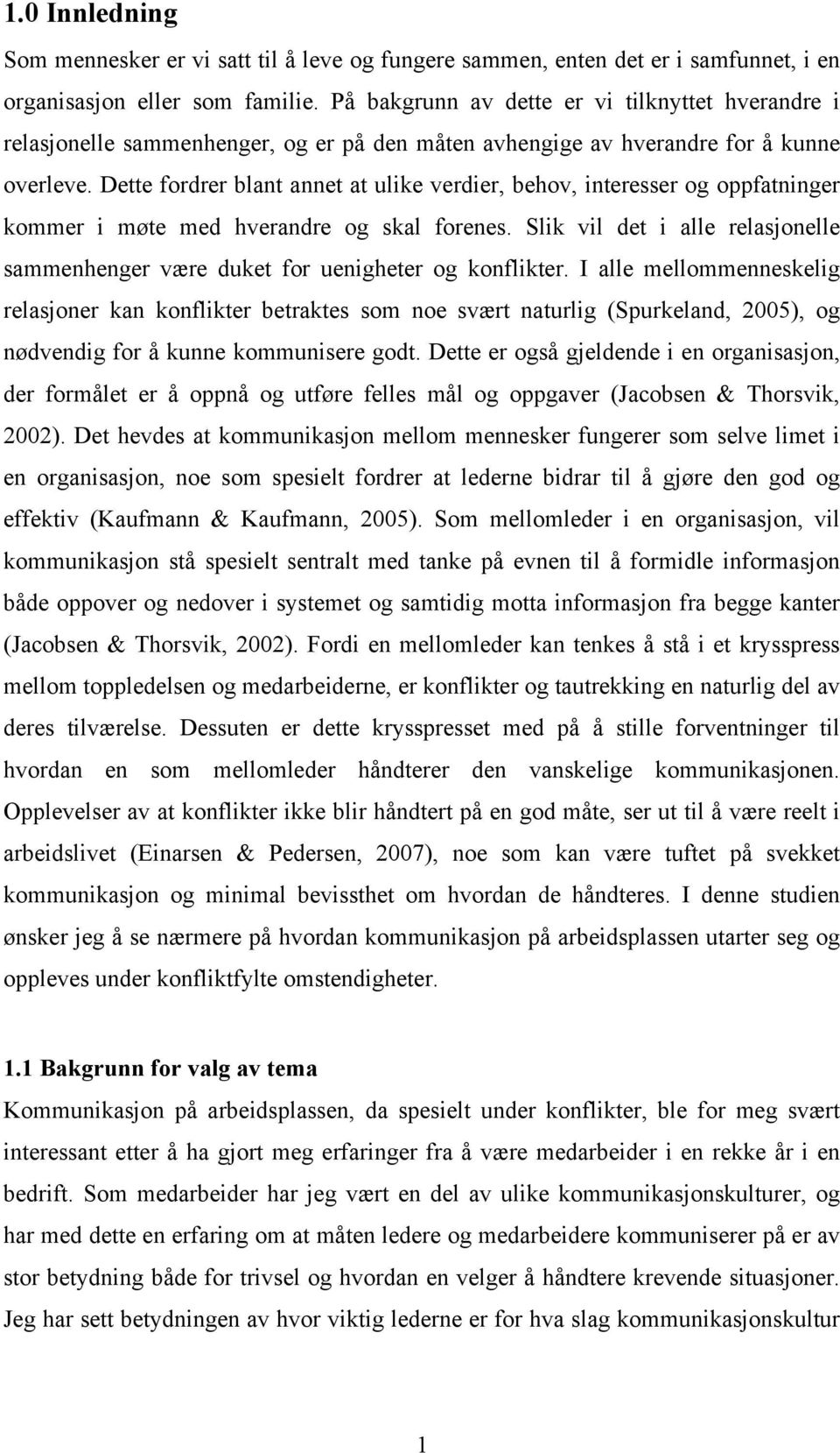 Dette fordrer blant annet at ulike verdier, behov, interesser og oppfatninger kommer i møte med hverandre og skal forenes.