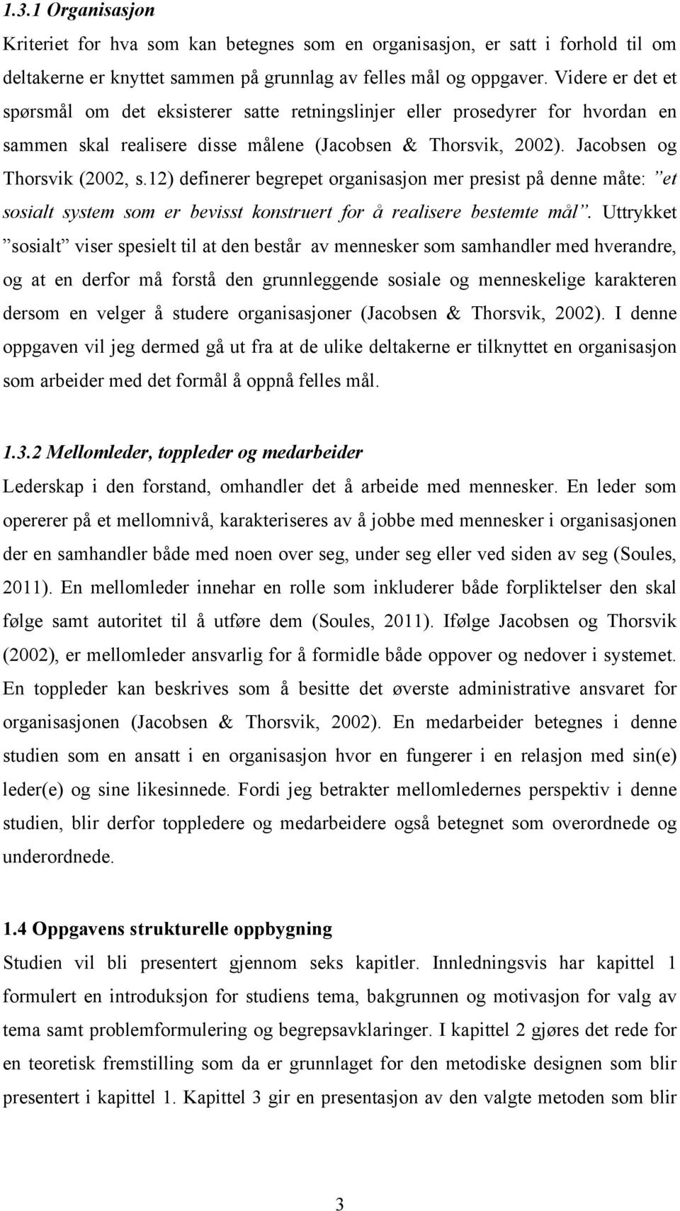 12) definerer begrepet organisasjon mer presist på denne måte: et sosialt system som er bevisst konstruert for å realisere bestemte mål.