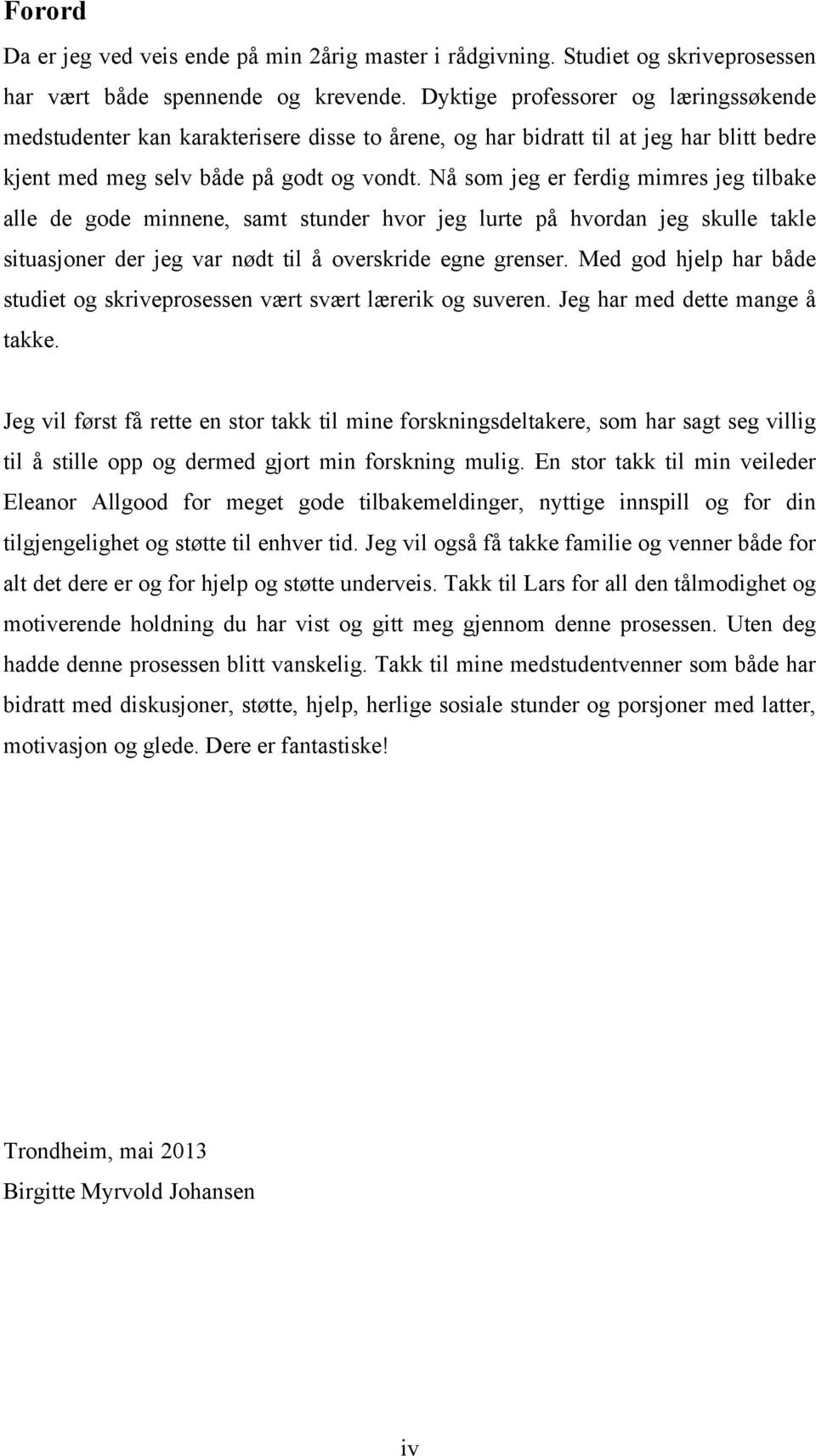 Nå som jeg er ferdig mimres jeg tilbake alle de gode minnene, samt stunder hvor jeg lurte på hvordan jeg skulle takle situasjoner der jeg var nødt til å overskride egne grenser.