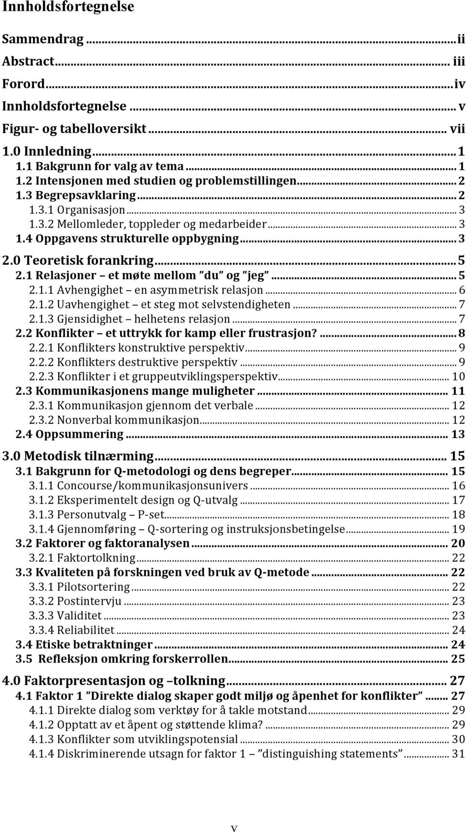 1 Relasjoner et møte mellom du og jeg... 5 2.1.1 Avhengighet en asymmetrisk relasjon... 6 2.1.2 Uavhengighet et steg mot selvstendigheten... 7 2.1.3 Gjensidighet helhetens relasjon... 7 2.2 Konflikter et uttrykk for kamp eller frustrasjon?