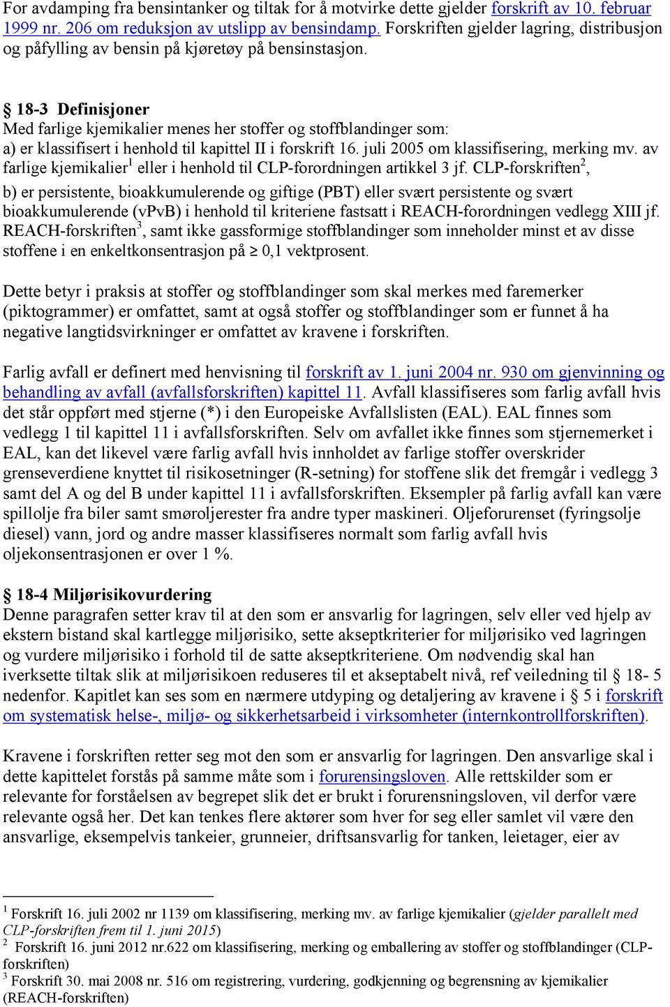 18-3 Definisjoner Med farlige kjemikalier menes her stoffer og stoffblandinger som: a) er klassifisert i henhold til kapittel II i forskrift 16. juli 2005 om klassifisering, merking mv.