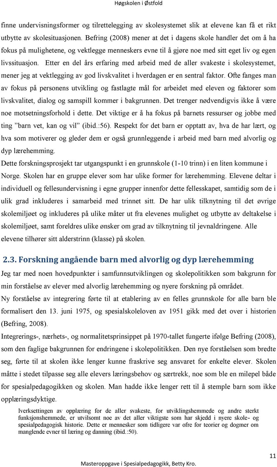 Etter en del års erfaring med arbeid med de aller svakeste i skolesystemet, mener jeg at vektlegging av god livskvalitet i hverdagen er en sentral faktor.